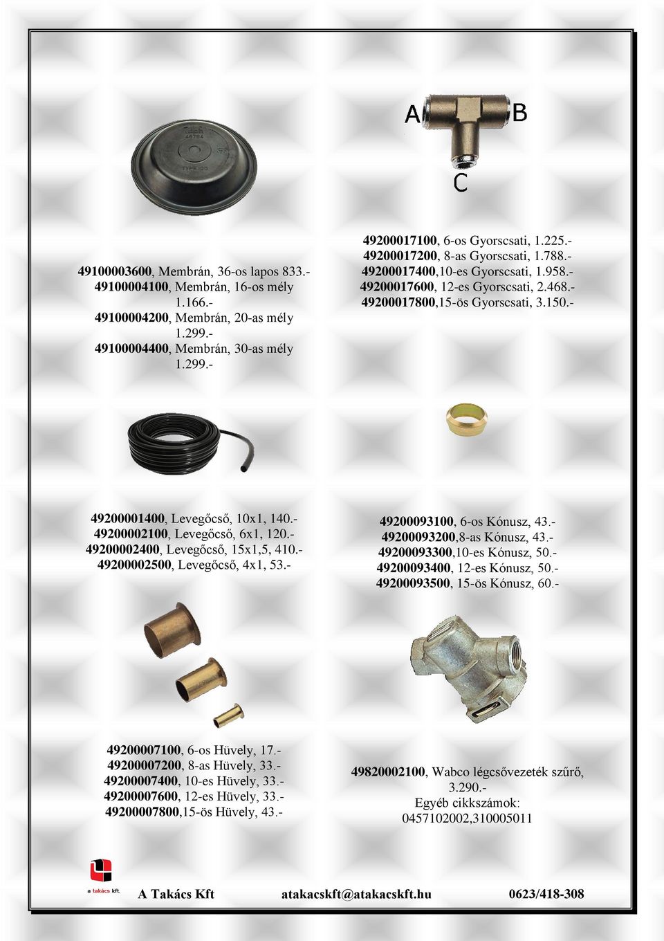 - 49200002100, Levegőcső, 6x1, 120.- 49200002400, Levegőcső, 15x1,5, 410.- 49200002500, Levegőcső, 4x1, 53.- 49200093100, 6-os Kónusz, 43.- 49200093200,8-as Kónusz, 43.- 49200093300,10-es Kónusz, 50.
