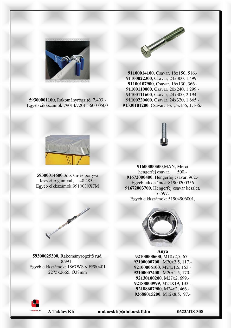 - 59300014600,3mx7m-es ponyva leszorító gumival, 48.285.- Egyéb cikkszámok:9910030x7m 91600000500,MAN, Merci hengerfej csavar, 500.- 91672000400, Hengerfej csavar, 962.