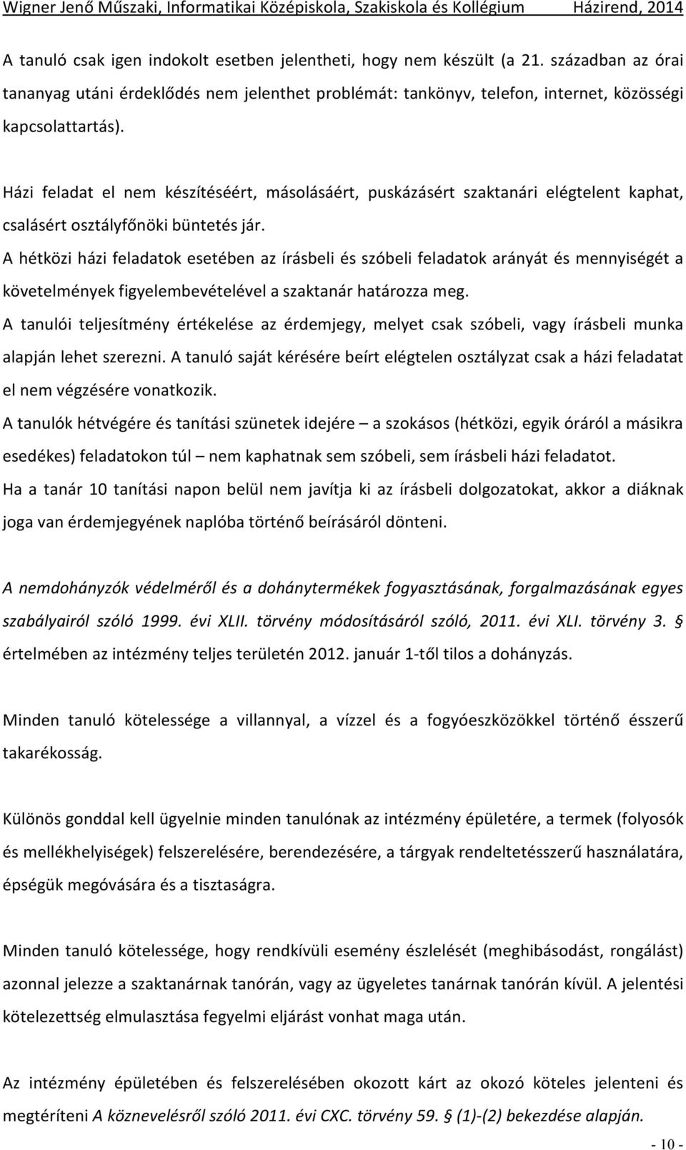 A hétközi házi feladatok esetében az írásbeli és szóbeli feladatok arányát és mennyiségét a követelmények figyelembevételével a szaktanár határozza meg.