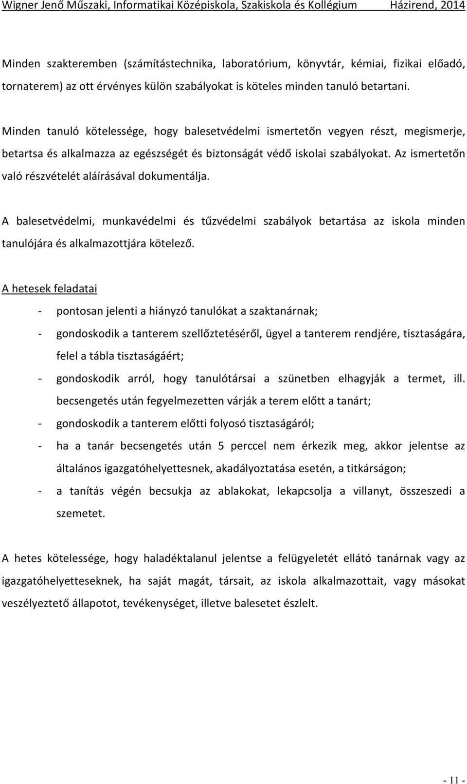 Az ismertetőn való részvételét aláírásával dokumentálja. A balesetvédelmi, munkavédelmi és tűzvédelmi szabályok betartása az iskola minden tanulójára és alkalmazottjára kötelező.