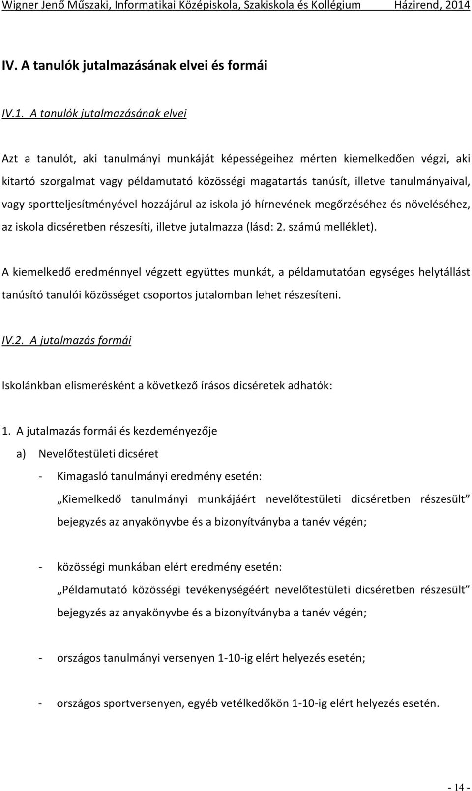 tanulmányaival, vagy sportteljesítményével hozzájárul az iskola jó hírnevének megőrzéséhez és növeléséhez, az iskola dicséretben részesíti, illetve jutalmazza (lásd: 2. számú melléklet).