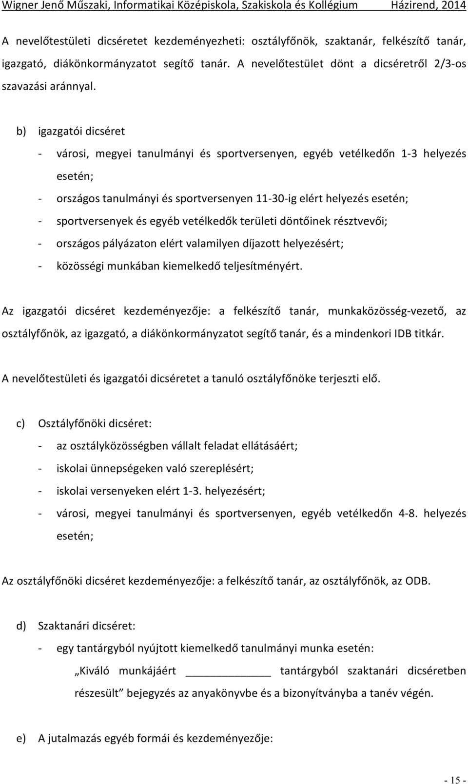 egyéb vetélkedők területi döntőinek résztvevői; - országos pályázaton elért valamilyen díjazott helyezésért; - közösségi munkában kiemelkedő teljesítményért.