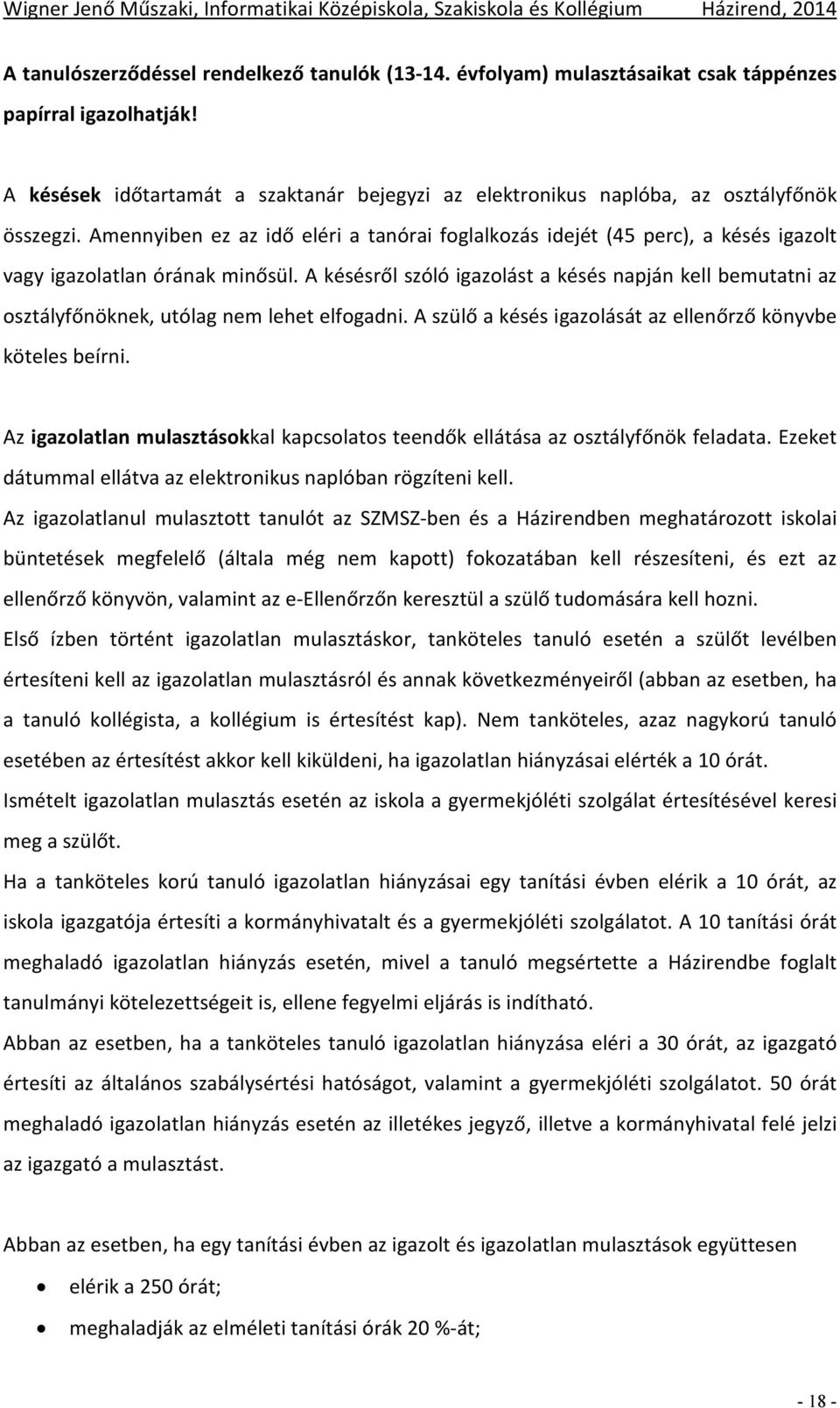 Amennyiben ez az idő eléri a tanórai foglalkozás idejét (45 perc), a késés igazolt vagy igazolatlan órának minősül.