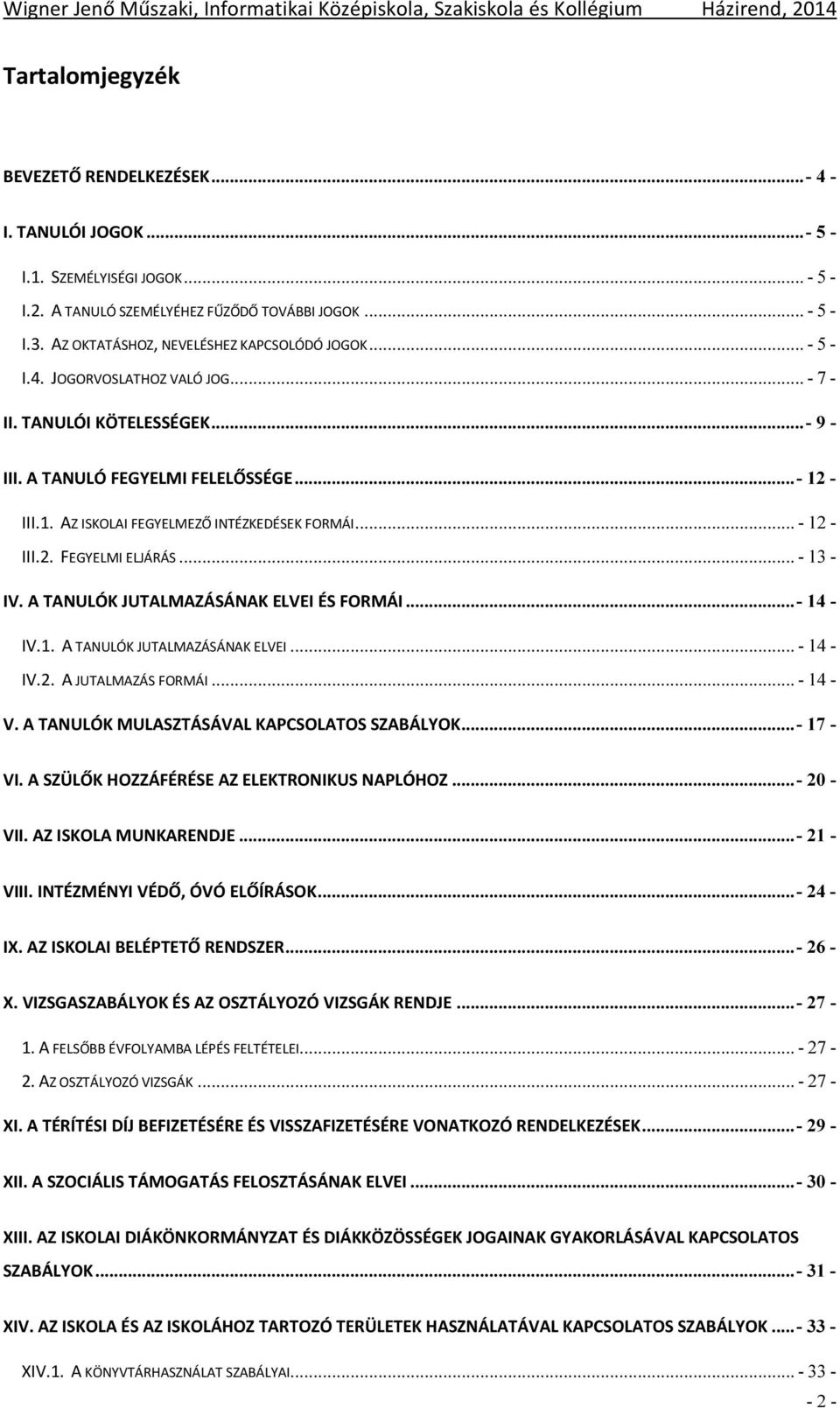 - III.1. AZ ISKOLAI FEGYELMEZŐ INTÉZKEDÉSEK FORMÁI... - 12 - III.2. FEGYELMI ELJÁRÁS... - 13 - IV. A TANULÓK JUTALMAZÁSÁNAK ELVEI ÉS FORMÁI...- 14 - IV.1. A TANULÓK JUTALMAZÁSÁNAK ELVEI... - 14 - IV.