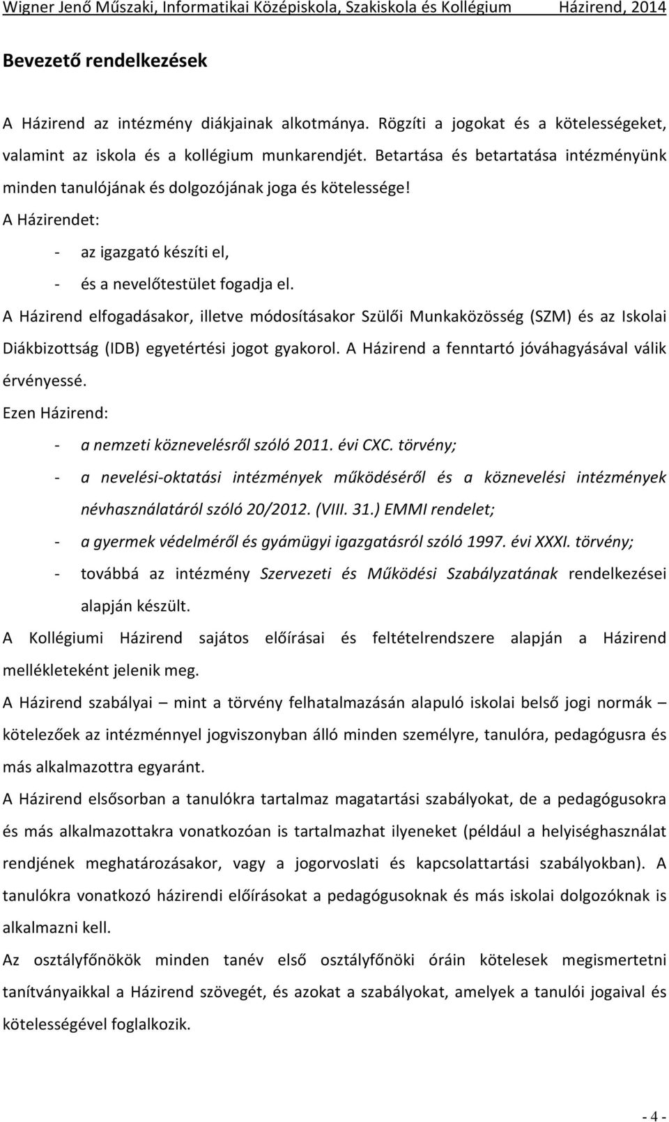 A Házirend elfogadásakor, illetve módosításakor Szülői Munkaközösség (SZM) és az Iskolai Diákbizottság (IDB) egyetértési jogot gyakorol. A Házirend a fenntartó jóváhagyásával válik érvényessé.