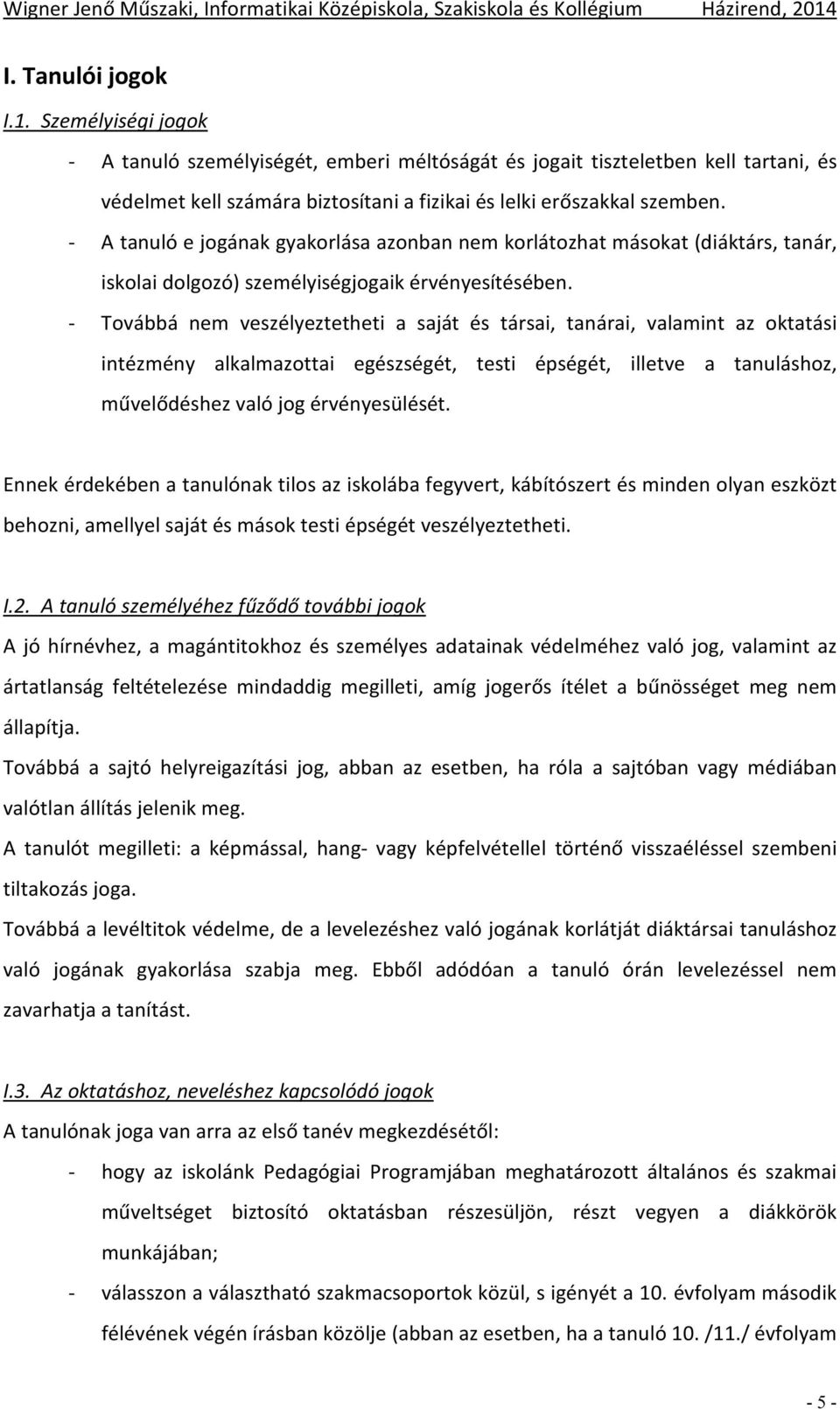 - Továbbá nem veszélyeztetheti a saját és társai, tanárai, valamint az oktatási intézmény alkalmazottai egészségét, testi épségét, illetve a tanuláshoz, művelődéshez való jog érvényesülését.