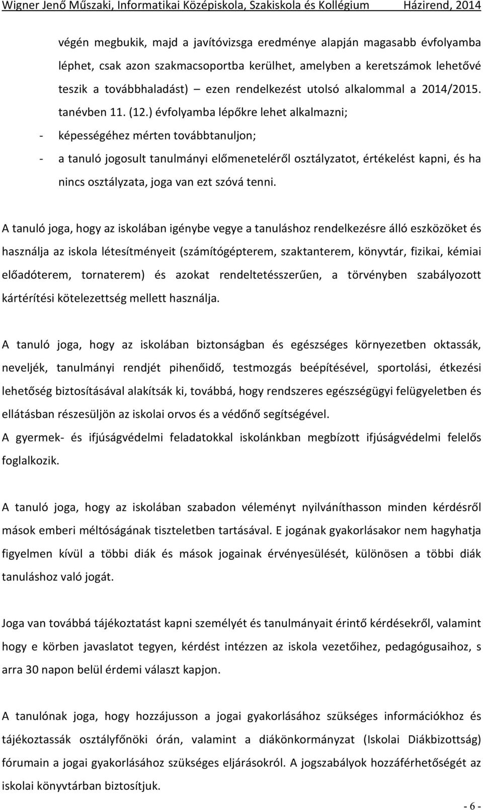 ) évfolyamba lépőkre lehet alkalmazni; - képességéhez mérten továbbtanuljon; - a tanuló jogosult tanulmányi előmeneteléről osztályzatot, értékelést kapni, és ha nincs osztályzata, joga van ezt szóvá