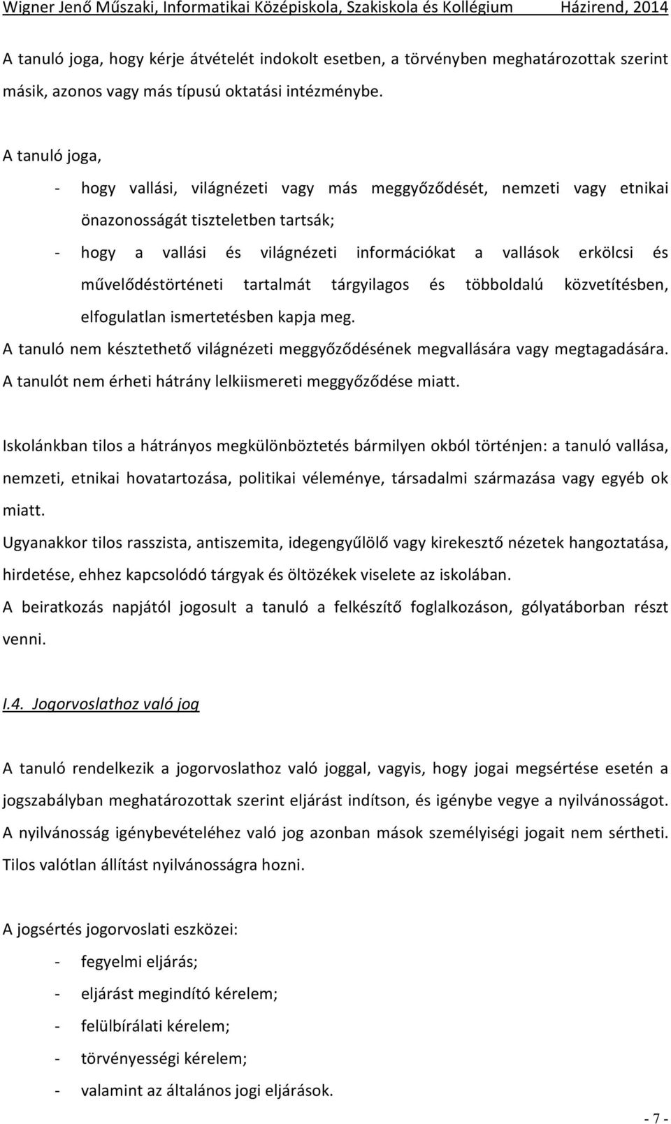 művelődéstörténeti tartalmát tárgyilagos és többoldalú közvetítésben, elfogulatlan ismertetésben kapja meg. A tanuló nem késztethető világnézeti meggyőződésének megvallására vagy megtagadására.