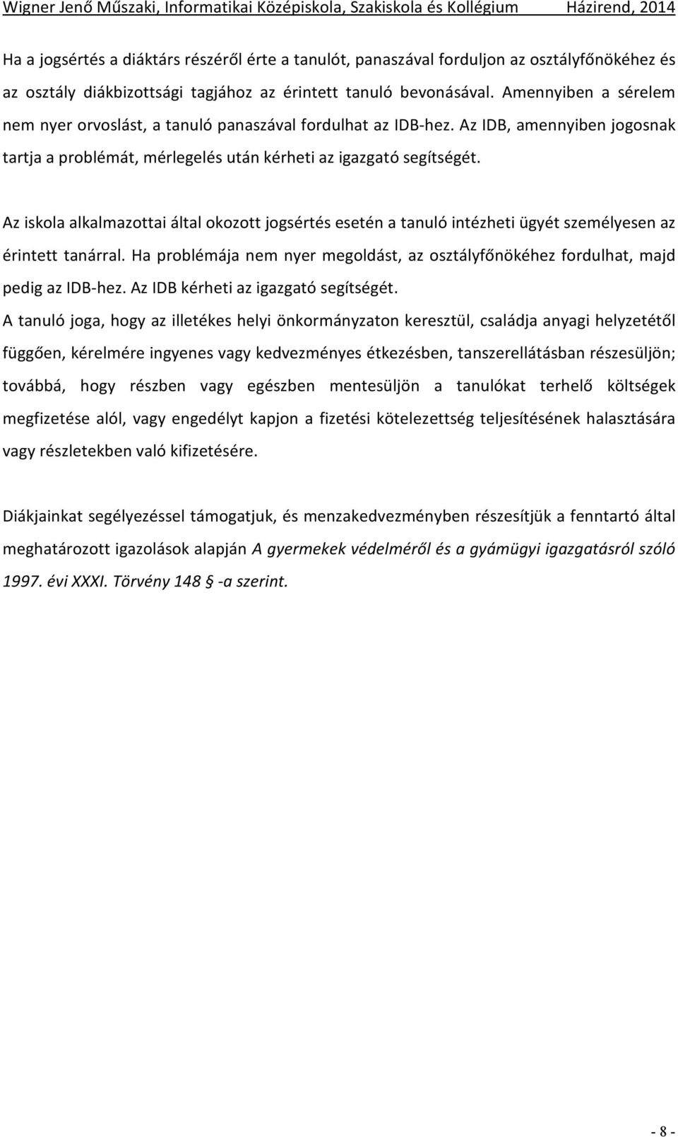 Az iskola alkalmazottai által okozott jogsértés esetén a tanuló intézheti ügyét személyesen az érintett tanárral.