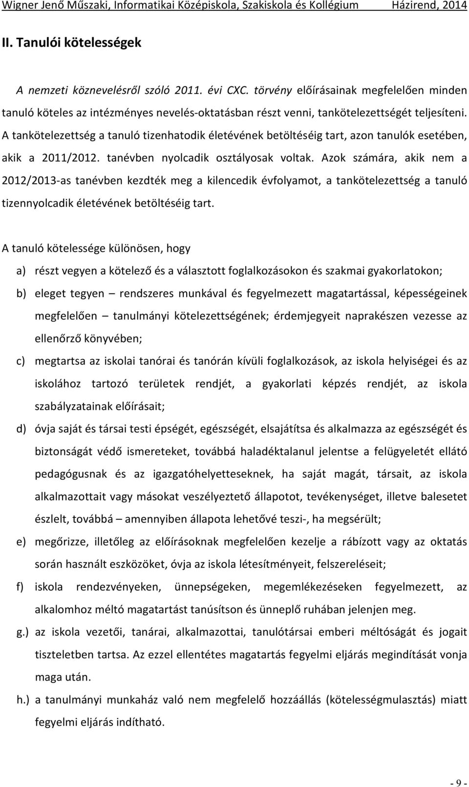 A tankötelezettség a tanuló tizenhatodik életévének betöltéséig tart, azon tanulók esetében, akik a 2011/2012. tanévben nyolcadik osztályosak voltak.