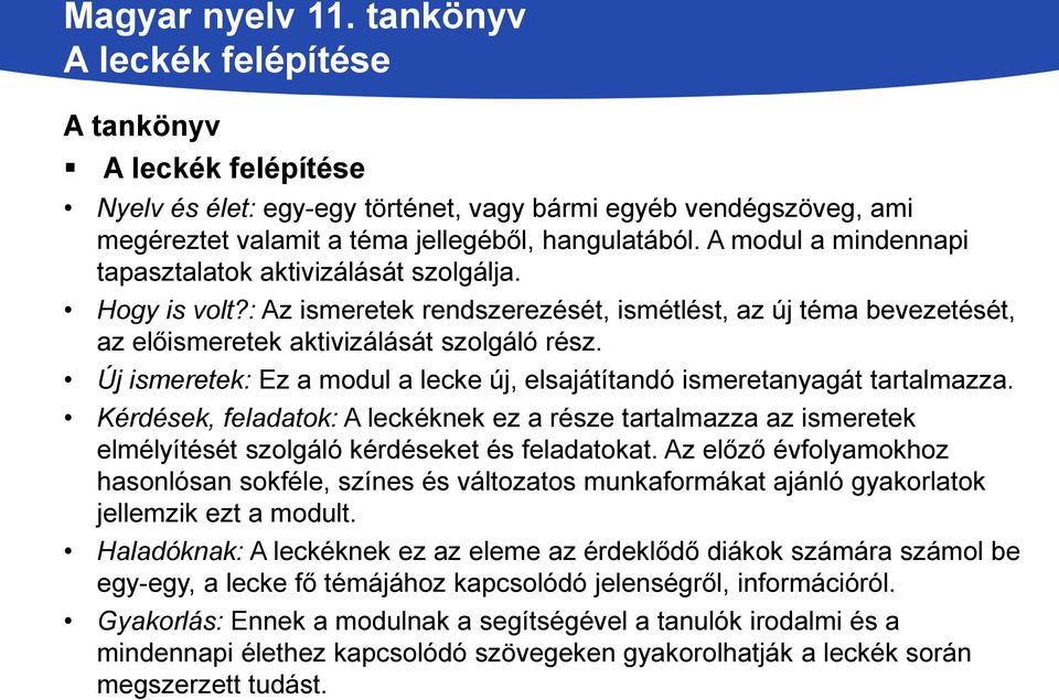 Új ismeretek: Ez a modul a lecke új, elsajátítandó ismeretanyagát tartalmazza. Kérdések, feladatok: A leckéknek ez a része tartalmazza az ismeretek elmélyítését szolgáló kérdéseket és feladatokat.