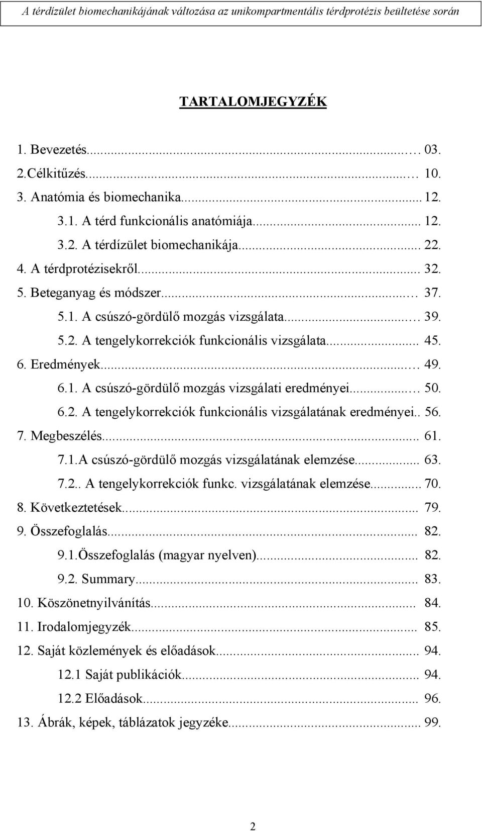 .. 50. 6.2. A tengelykorrekciók funkcionális vizsgálatának eredményei.. 56. 7. Megbeszélés... 61. 7.1.A csúszó-gördülő mozgás vizsgálatának elemzése... 63. 7.2.. A tengelykorrekciók funkc. vizsgálatának elemzése... 70.