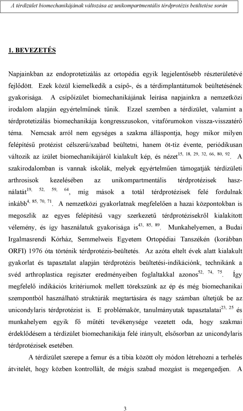 Ezzel szemben a térdízület, valamint a térdprotetizálás biomechanikája kongresszusokon, vitafórumokon vissza-visszatérő téma.