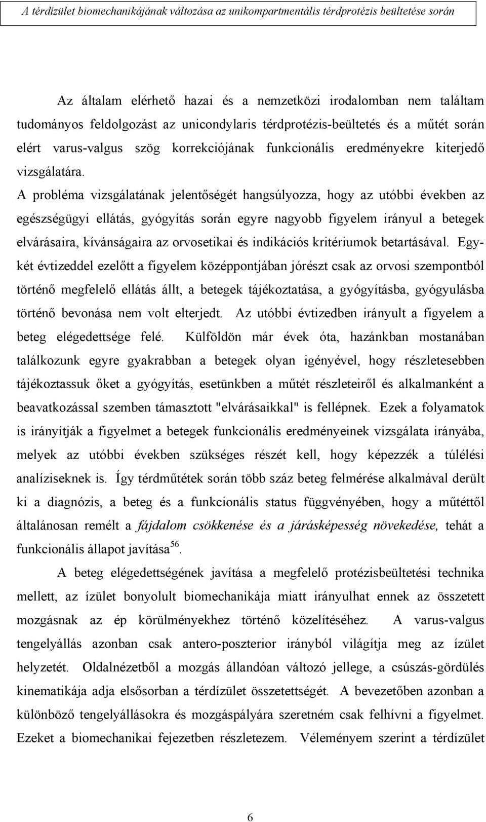 A probléma vizsgálatának jelentőségét hangsúlyozza, hogy az utóbbi években az egészségügyi ellátás, gyógyítás során egyre nagyobb figyelem irányul a betegek elvárásaira, kívánságaira az orvosetikai