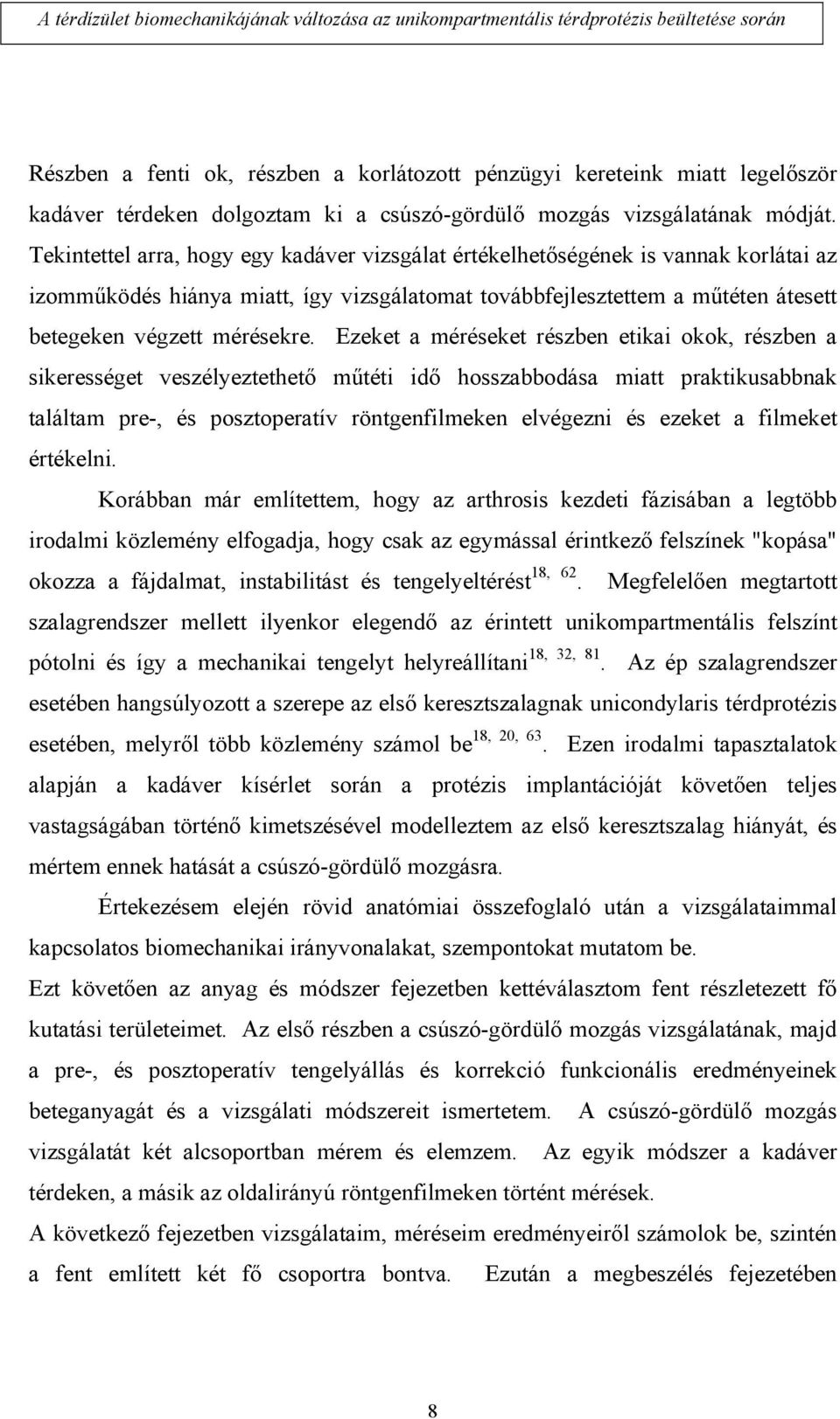 Ezeket a méréseket részben etikai okok, részben a sikerességet veszélyeztethető műtéti idő hosszabbodása miatt praktikusabbnak találtam pre-, és posztoperatív röntgenfilmeken elvégezni és ezeket a