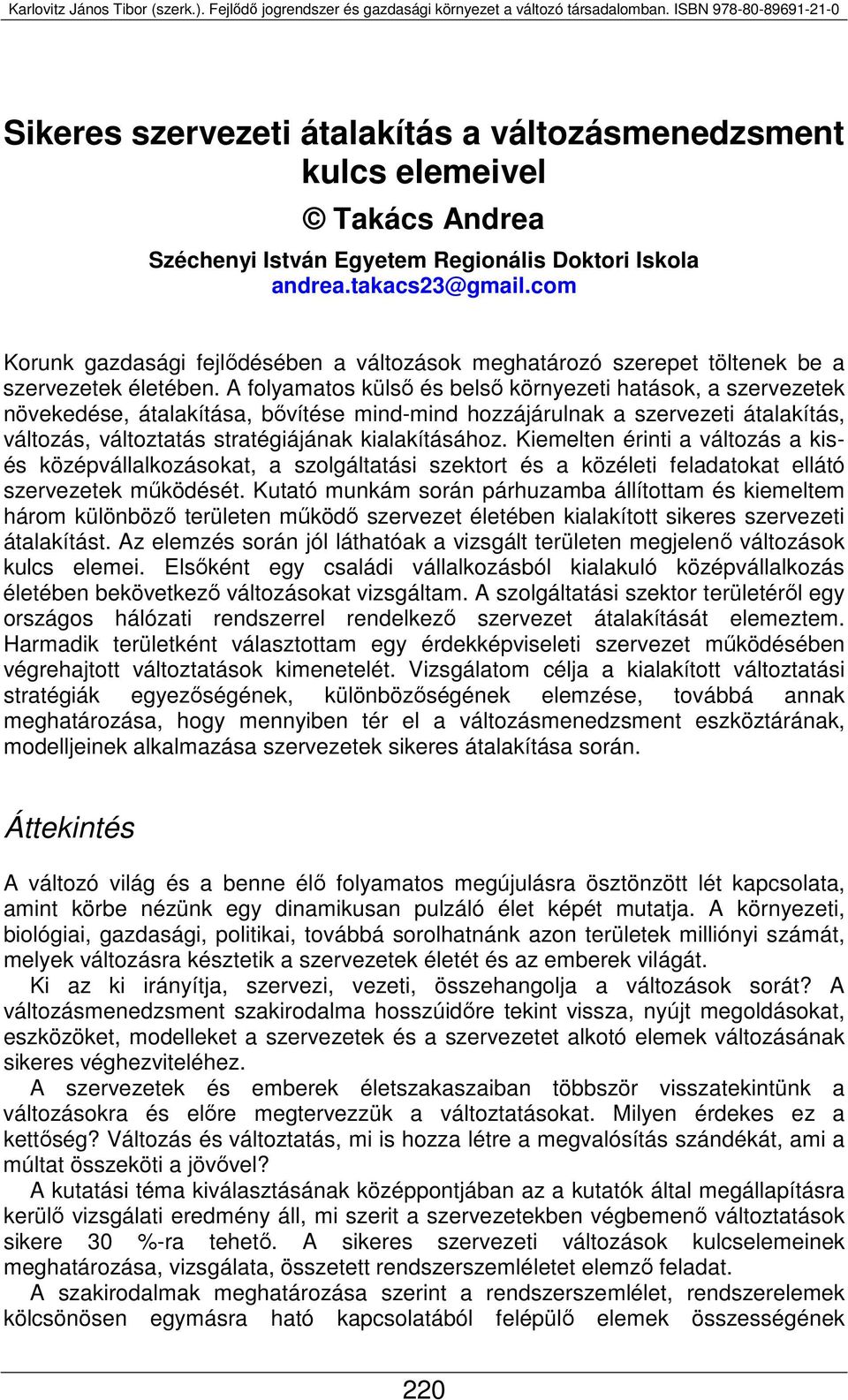 A folyamatos külső és belső környezeti hatások, a szervezetek növekedése, átalakítása, bővítése mind-mind hozzájárulnak a szervezeti átalakítás, változás, változtatás stratégiájának kialakításához.