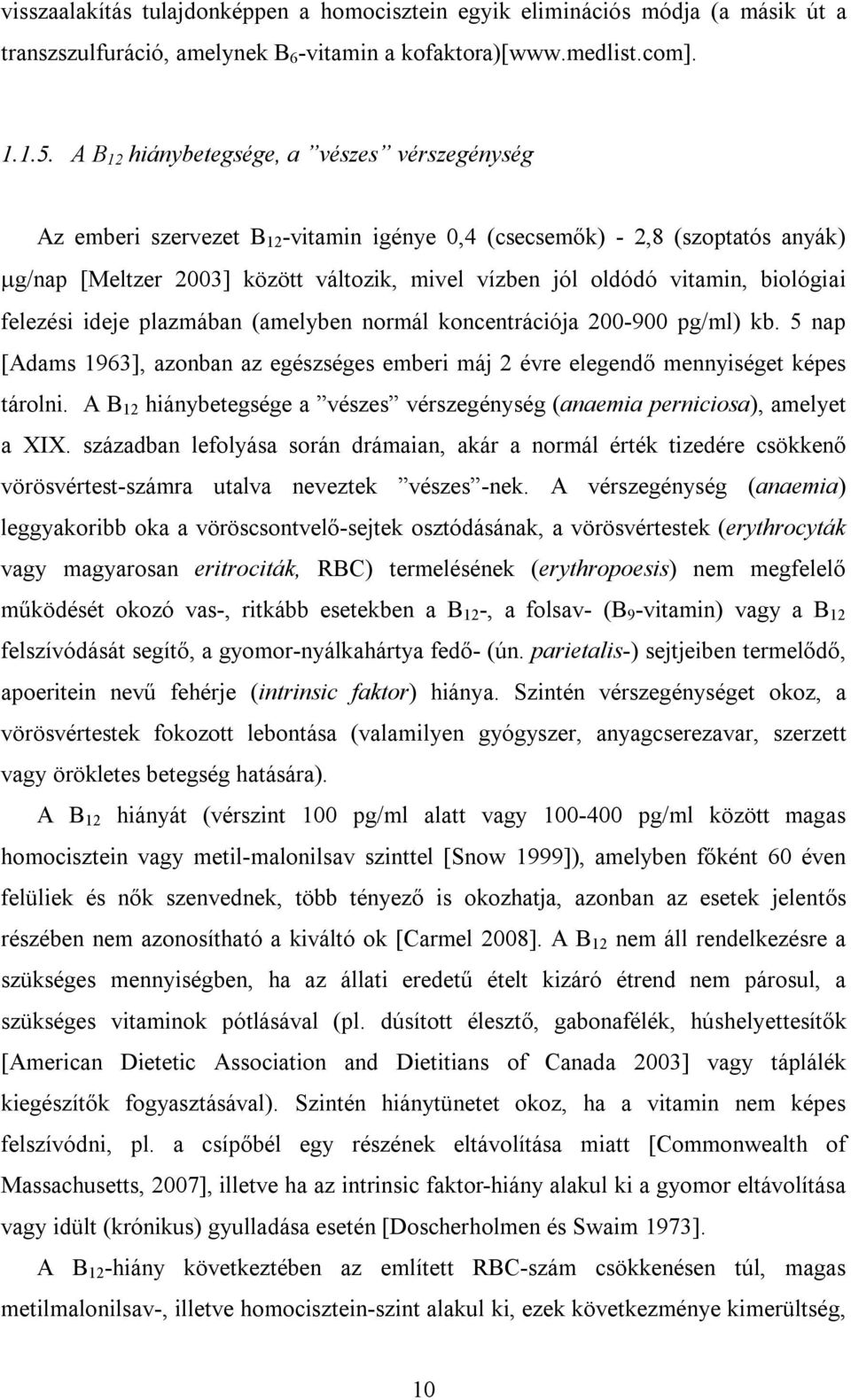 biológiai felezési ideje plazmában (amelyben normál koncentrációja 200-900 pg/ml) kb. 5 nap [Adams 1963], azonban az egészséges emberi máj 2 évre elegendő mennyiséget képes tárolni.