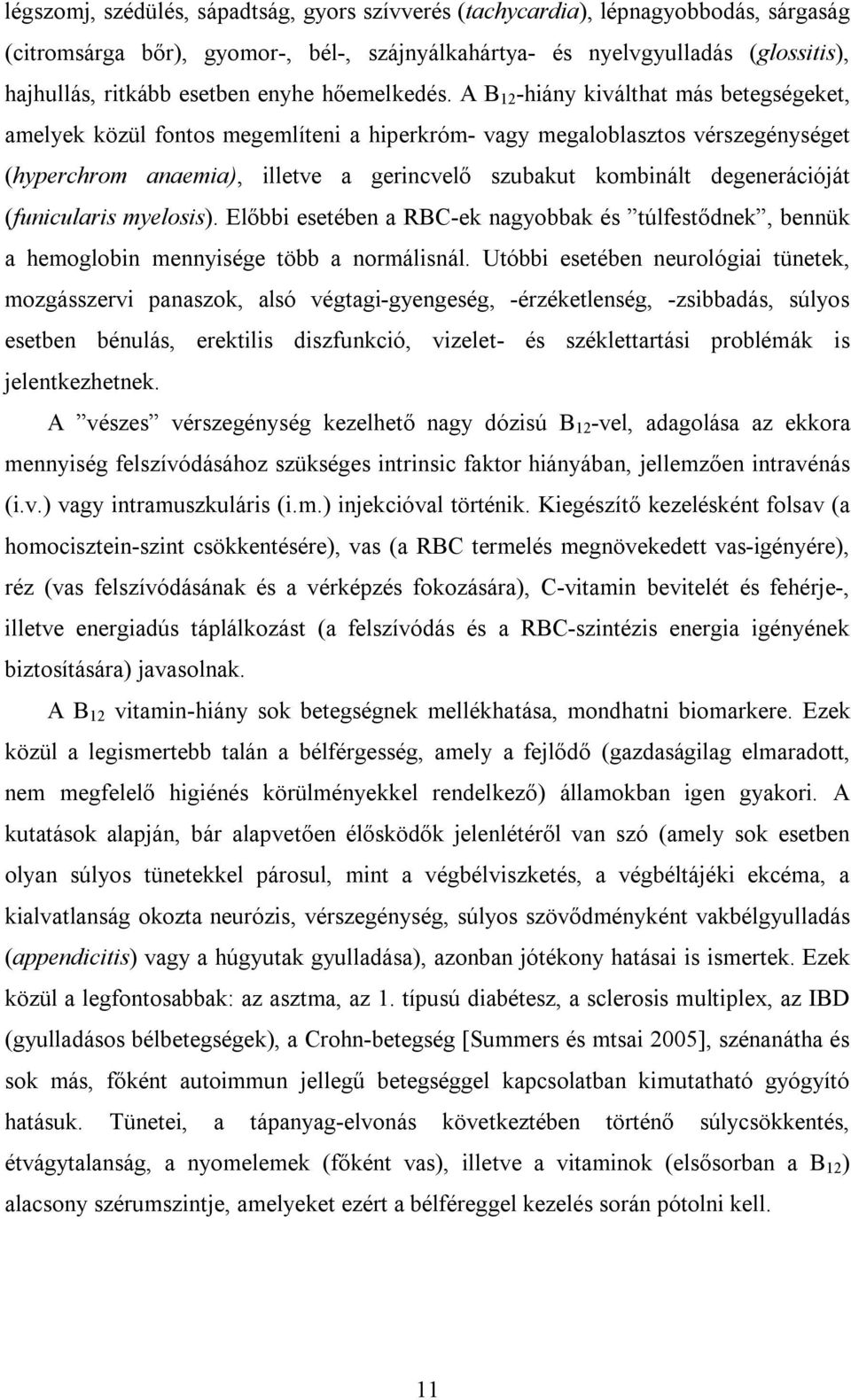 A B 12 -hiány kiválthat más betegségeket, amelyek közül fontos megemlíteni a hiperkróm- vagy megaloblasztos vérszegénységet (hyperchrom anaemia), illetve a gerincvelő szubakut kombinált