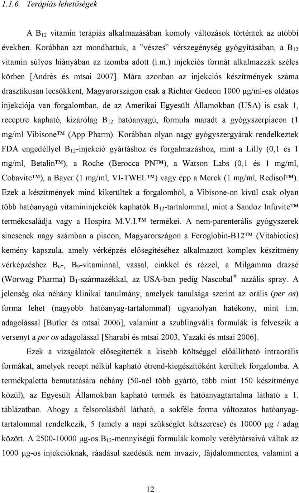 Mára azonban az injekciós készítmények száma drasztikusan lecsökkent, Magyarországon csak a Richter Gedeon 1000 μg/ml-es oldatos injekciója van forgalomban, de az Amerikai Egyesült Államokban (USA)