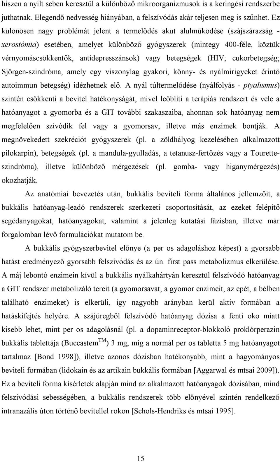 antidepresszánsok) vagy betegségek (HIV; cukorbetegség; Sjörgen-szindróma, amely egy viszonylag gyakori, könny- és nyálmirigyeket érintő autoimmun betegség) idézhetnek elő.