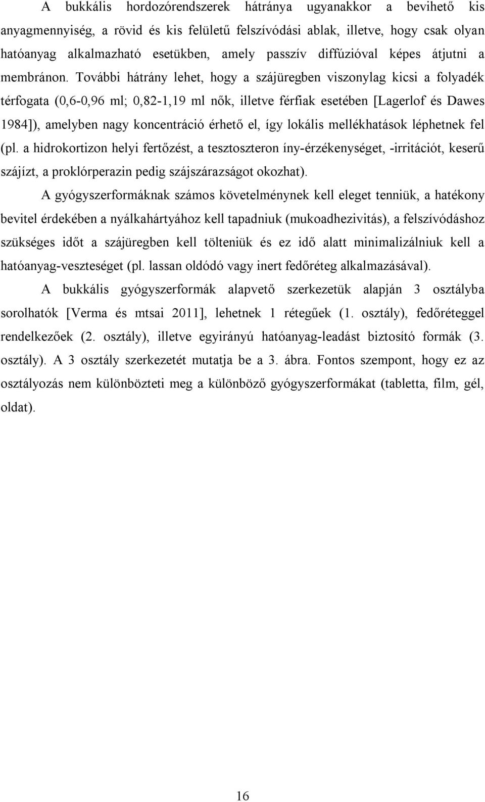 További hátrány lehet, hogy a szájüregben viszonylag kicsi a folyadék térfogata (0,6-0,96 ml; 0,82-1,19 ml nők, illetve férfiak esetében [Lagerlof és Dawes 1984]), amelyben nagy koncentráció érhető