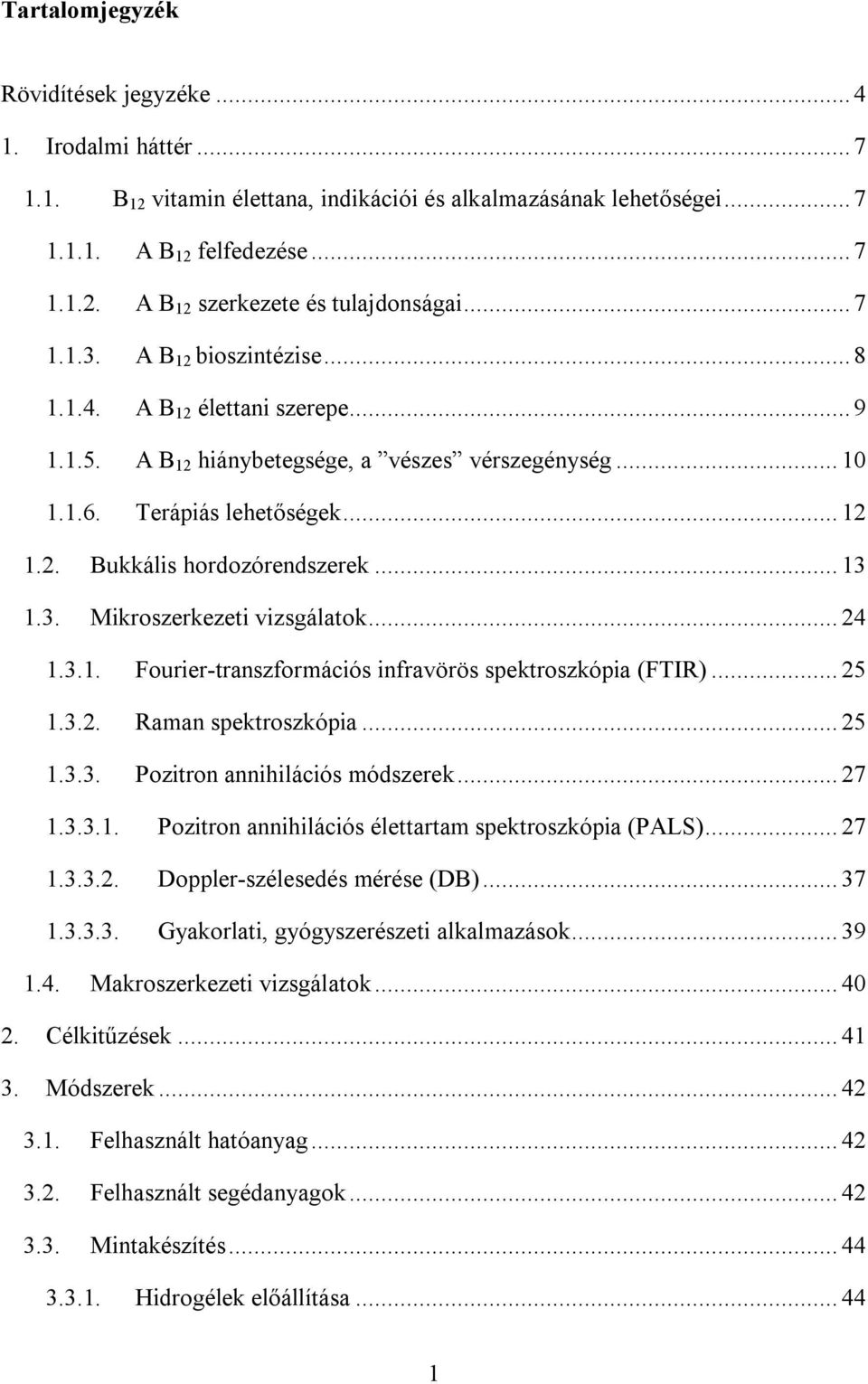 .. 13 1.3. Mikroszerkezeti vizsgálatok... 24 1.3.1. Fourier-transzformációs infravörös spektroszkópia (FTIR)... 25 1.3.2. Raman spektroszkópia... 25 1.3.3. Pozitron annihilációs módszerek... 27 1.3.3.1. Pozitron annihilációs élettartam spektroszkópia (PALS).