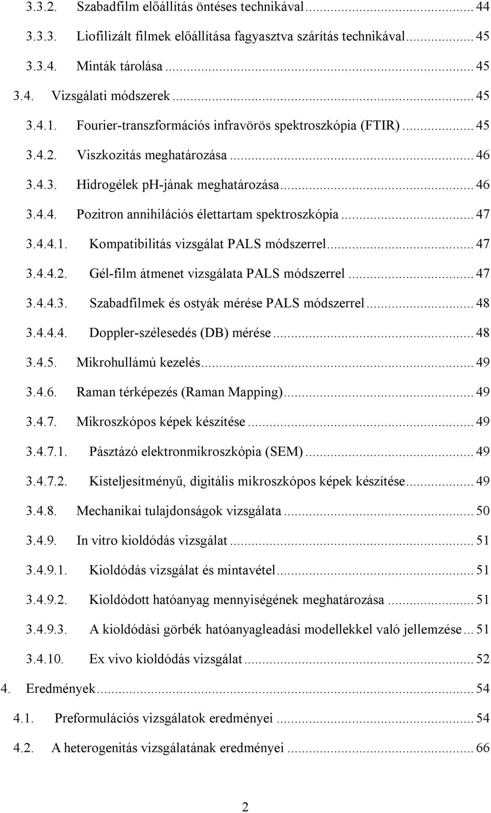 .. 47 3.4.4.1. Kompatibilitás vizsgálat PALS módszerrel... 47 3.4.4.2. Gél-film átmenet vizsgálata PALS módszerrel... 47 3.4.4.3. Szabadfilmek és ostyák mérése PALS módszerrel... 48 3.4.4.4. Doppler-szélesedés (DB) mérése.