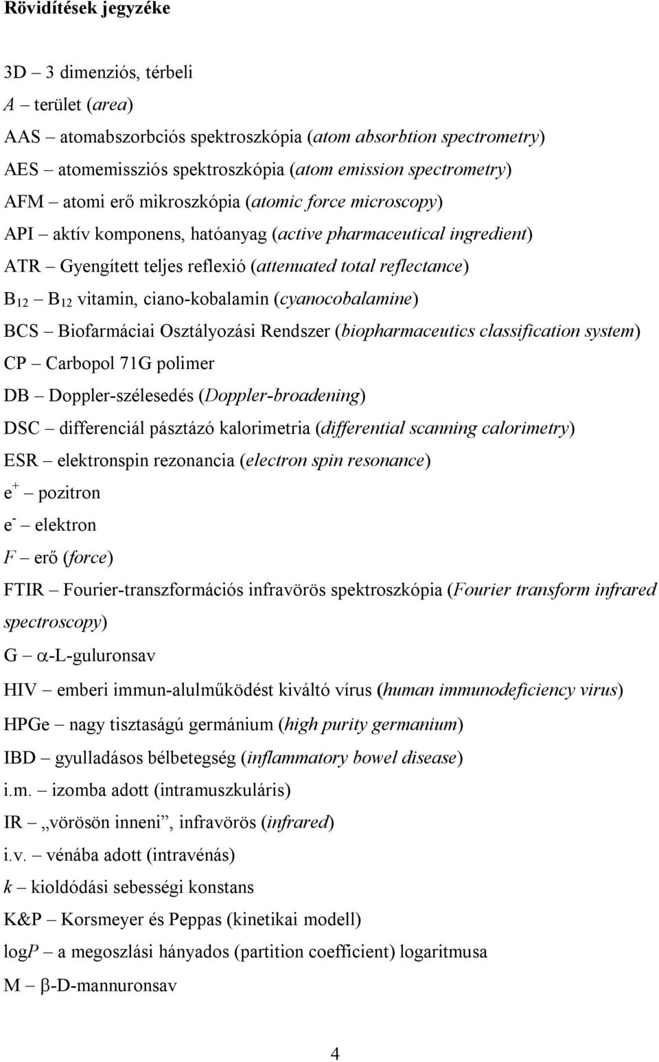 ciano-kobalamin (cyanocobalamine) BCS Biofarmáciai Osztályozási Rendszer (biopharmaceutics classification system) CP Carbopol 71G polimer DB Doppler-szélesedés (Doppler-broadening) DSC differenciál