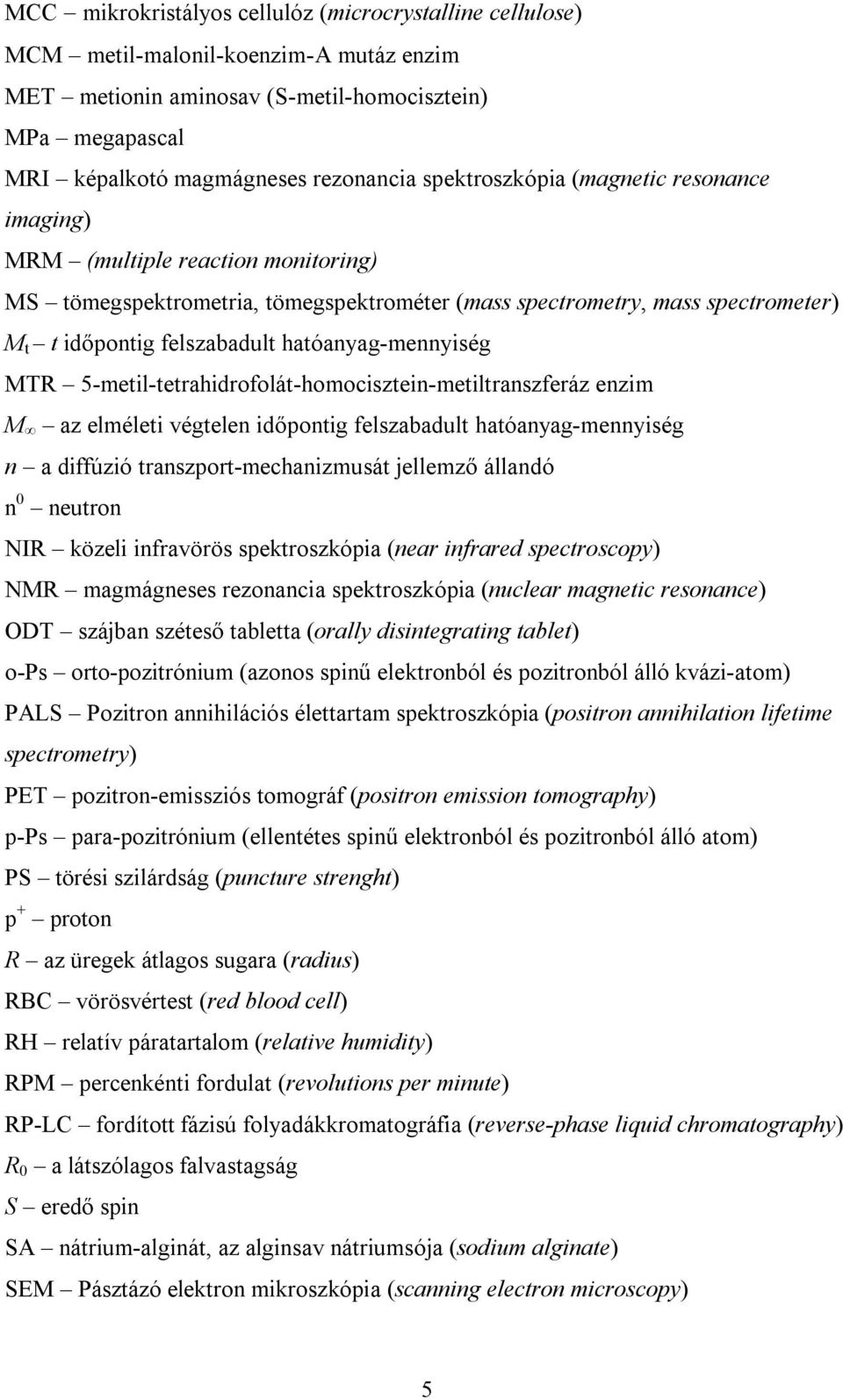 hatóanyag-mennyiség MTR 5-metil-tetrahidrofolát-homocisztein-metiltranszferáz enzim M az elméleti végtelen időpontig felszabadult hatóanyag-mennyiség n a diffúzió transzport-mechanizmusát jellemző