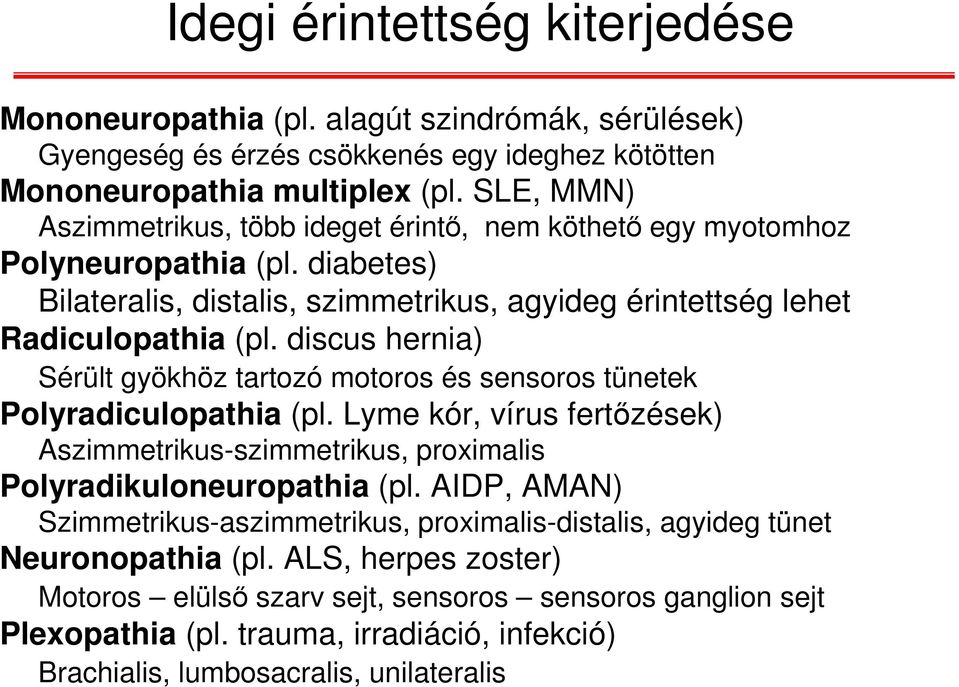 discus hernia) Sérült gyökhöz tartozó motoros és sensoros tünetek Polyradiculopathia (pl. Lyme kór, vírus fertőzések) Aszimmetrikus-szimmetrikus, proximalis Polyradikuloneuropathia (pl.