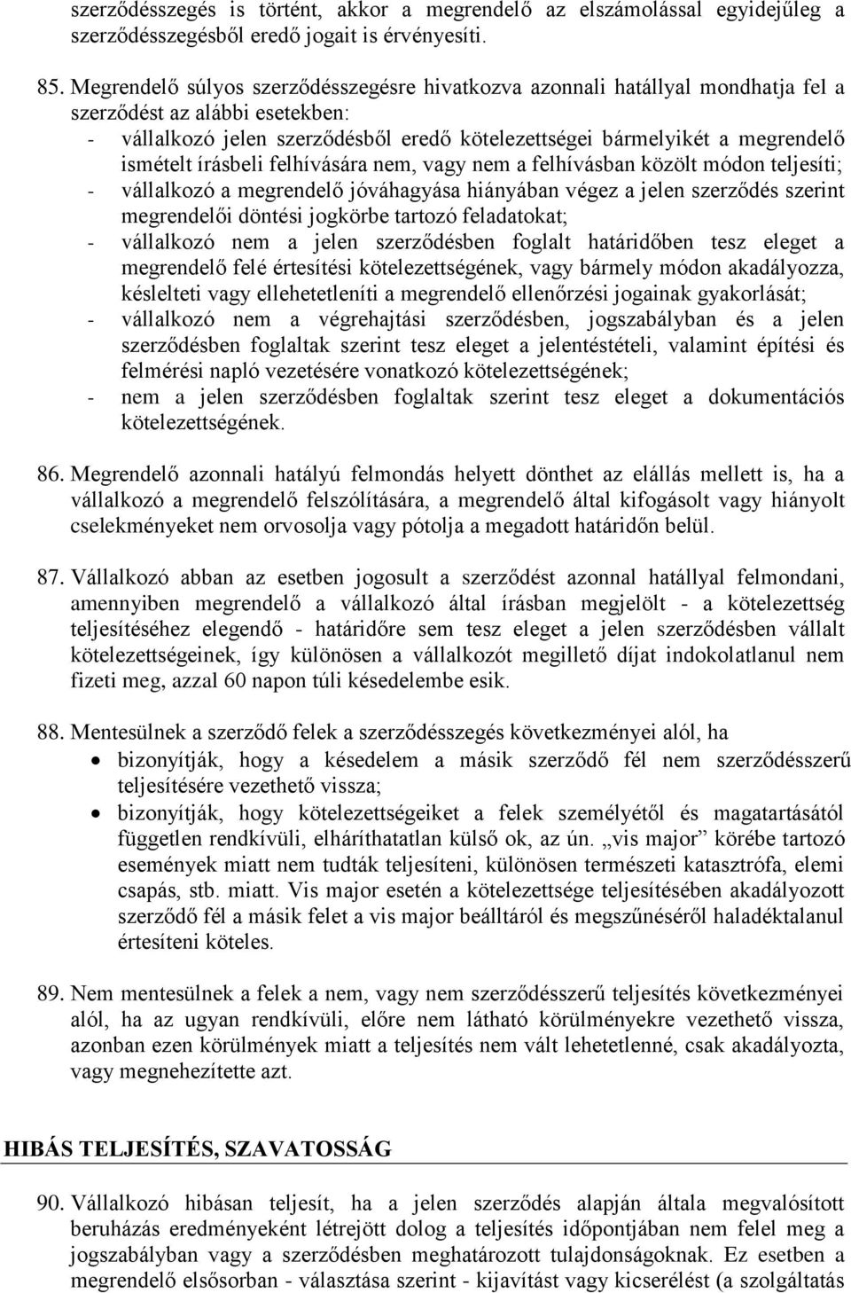 ismételt írásbeli felhívására nem, vagy nem a felhívásban közölt módon teljesíti; - vállalkozó a megrendelő jóváhagyása hiányában végez a jelen szerződés szerint megrendelői döntési jogkörbe tartozó