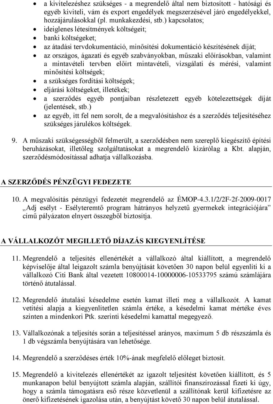 előírásokban, valamint a mintavételi tervben előírt mintavételi, vizsgálati és mérési, valamint minősítési költségek; a szükséges fordítási költségek; eljárási költségeket, illetékek; a szerződés