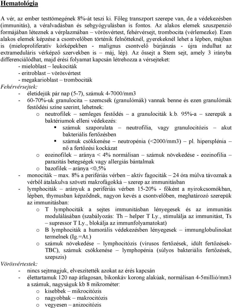 Ezen alakos elemek képzése a csontvelőben történik felnőtteknél, gyerekeknél lehet a lépben, májban is (mieloproliferatív kórképekben - malignus csontvelő búrjánzás - újra indulhat az extrameduláris