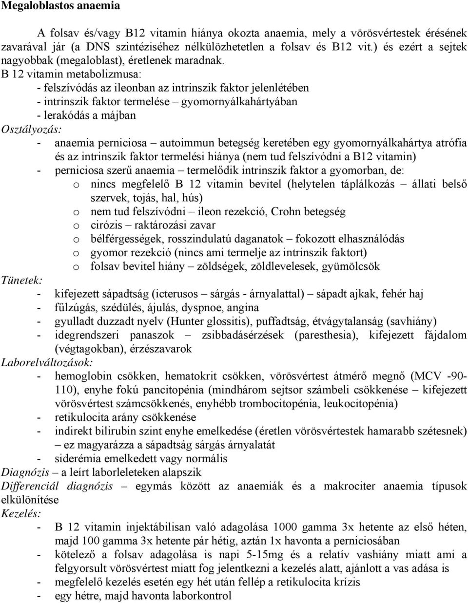 B 12 vitamin metabolizmusa: - felszívódás az ileonban az intrinszik faktor jelenlétében - intrinszik faktor termelése gyomornyálkahártyában - lerakódás a májban Osztályozás: - anaemia perniciosa