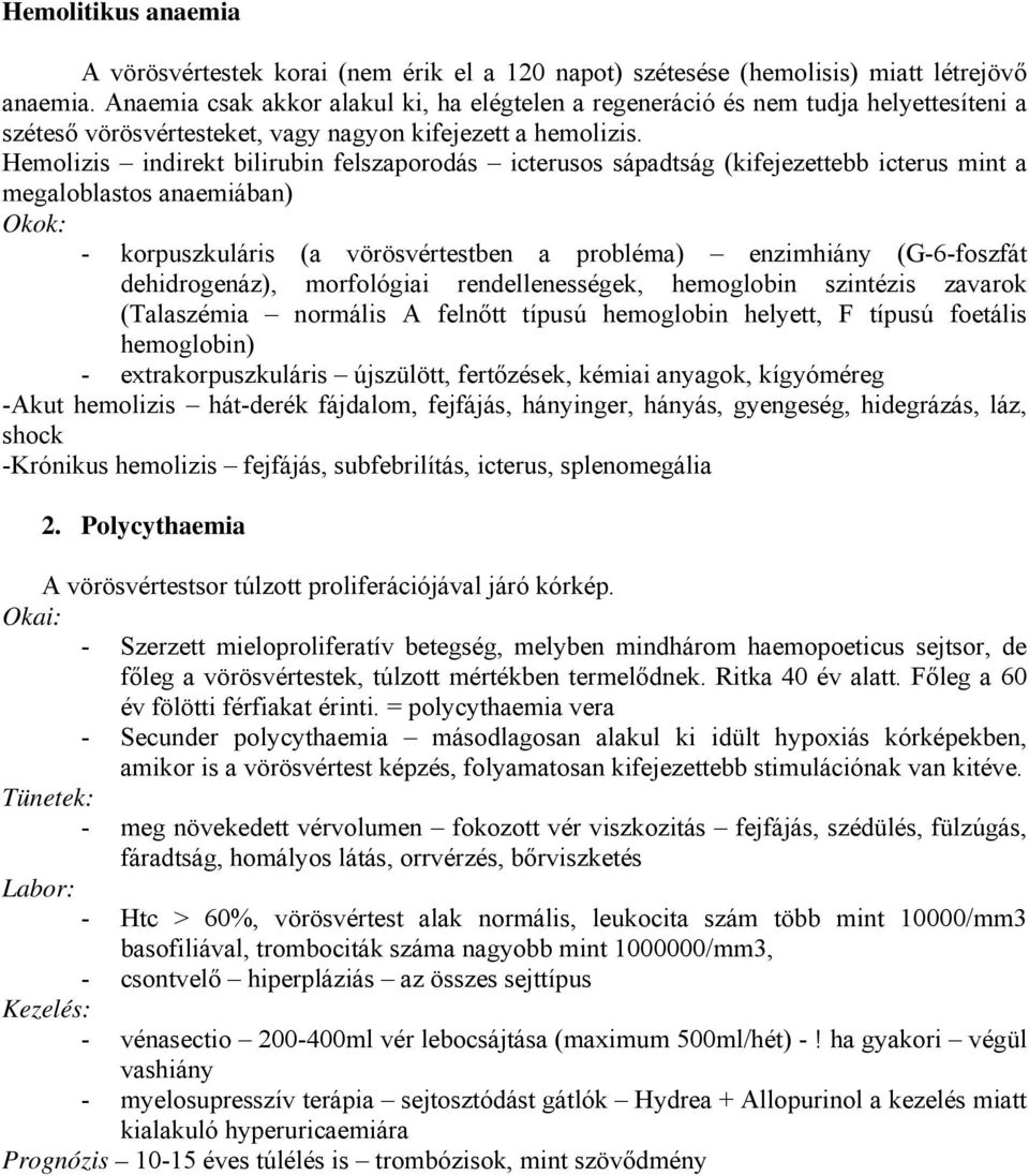 Hemolizis indirekt bilirubin felszaporodás icterusos sápadtság (kifejezettebb icterus mint a megaloblastos anaemiában) Okok: - korpuszkuláris (a vörösvértestben a probléma) enzimhiány (G-6-foszfát