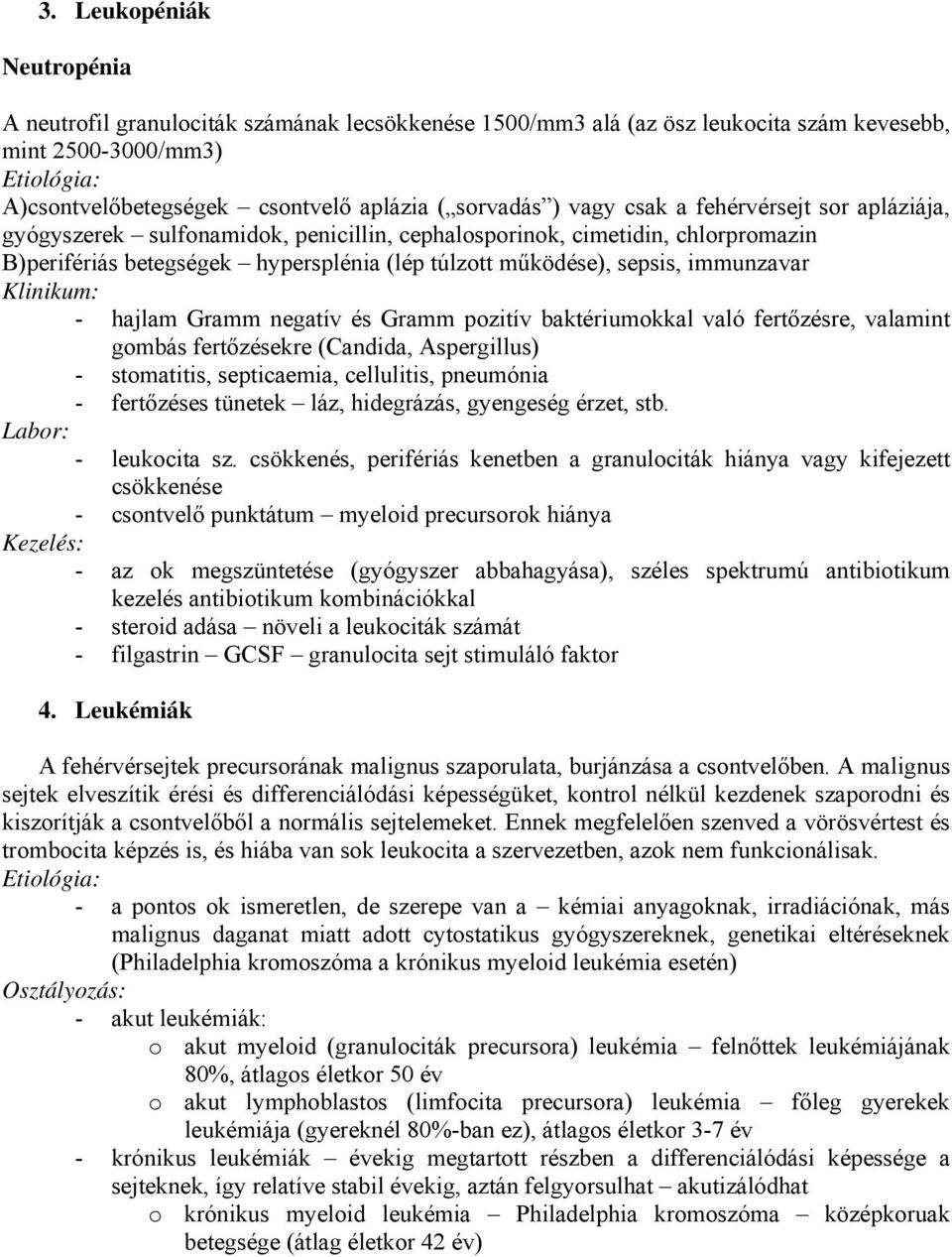 immunzavar Klinikum: - hajlam Gramm negatív és Gramm pozitív baktériumokkal való fertőzésre, valamint gombás fertőzésekre (Candida, Aspergillus) - stomatitis, septicaemia, cellulitis, pneumónia -