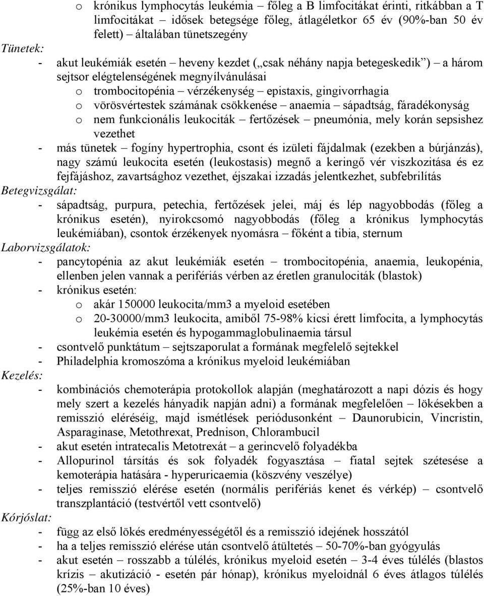 csökkenése anaemia sápadtság, fáradékonyság o nem funkcionális leukociták fertőzések pneumónia, mely korán sepsishez vezethet - más tünetek fogíny hypertrophia, csont és izületi fájdalmak (ezekben a