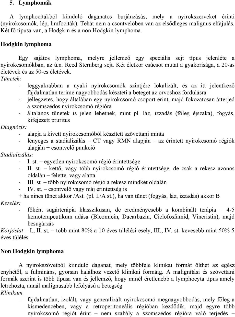 Két életkor csúcsot mutat a gyakorisága, a 20-as életévek és az 50-es életévek.