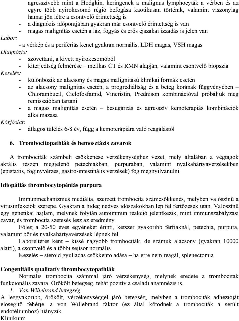 normális, LDH magas, VSH magas Diagnózis: - szövettani, a kivett nyirokcsomóból - kiterjedtség felmérése mellkas CT és RMN alapján, valamint csontvelő biopszia - különbözik az alacsony és magas