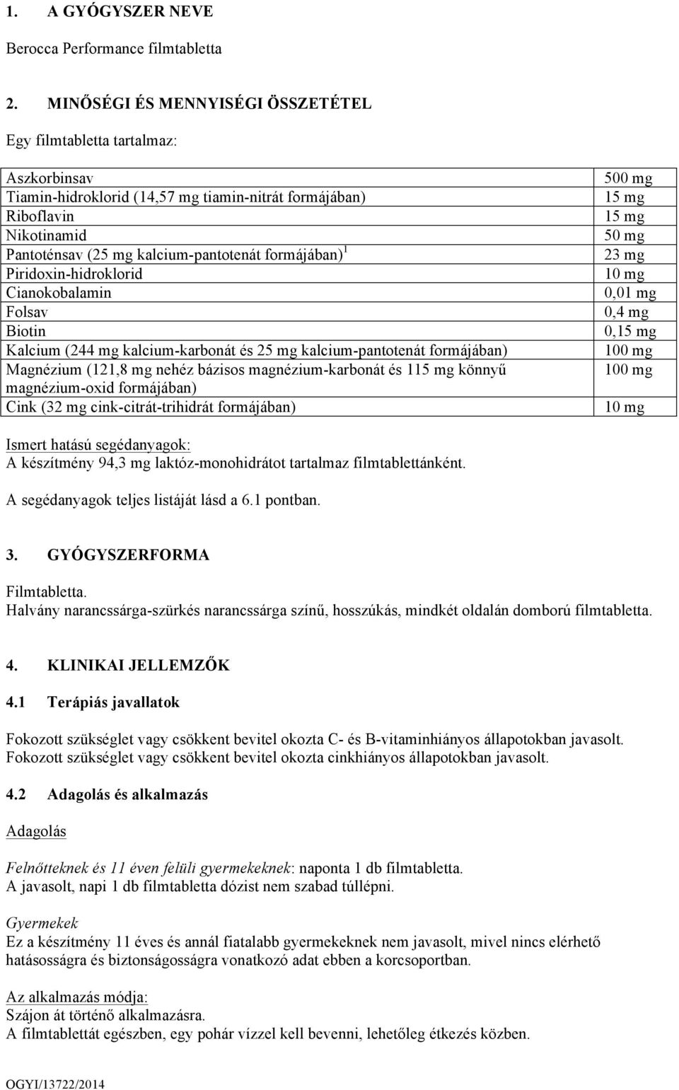 formájában) 1 Piridoxin-hidroklorid Cianokobalamin Folsav Biotin Kalcium (244 mg kalcium-karbonát és 25 mg kalcium-pantotenát formájában) Magnézium (121,8 mg nehéz bázisos magnézium-karbonát és 115