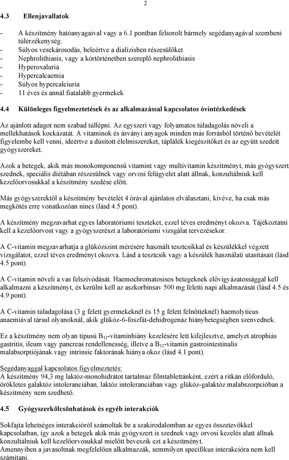 annál fiatalabb gyermekek 4.4 Különleges figyelmeztetések és az alkalmazással kapcsolatos óvintézkedések Az ajánlott adagot nem szabad túllépni.