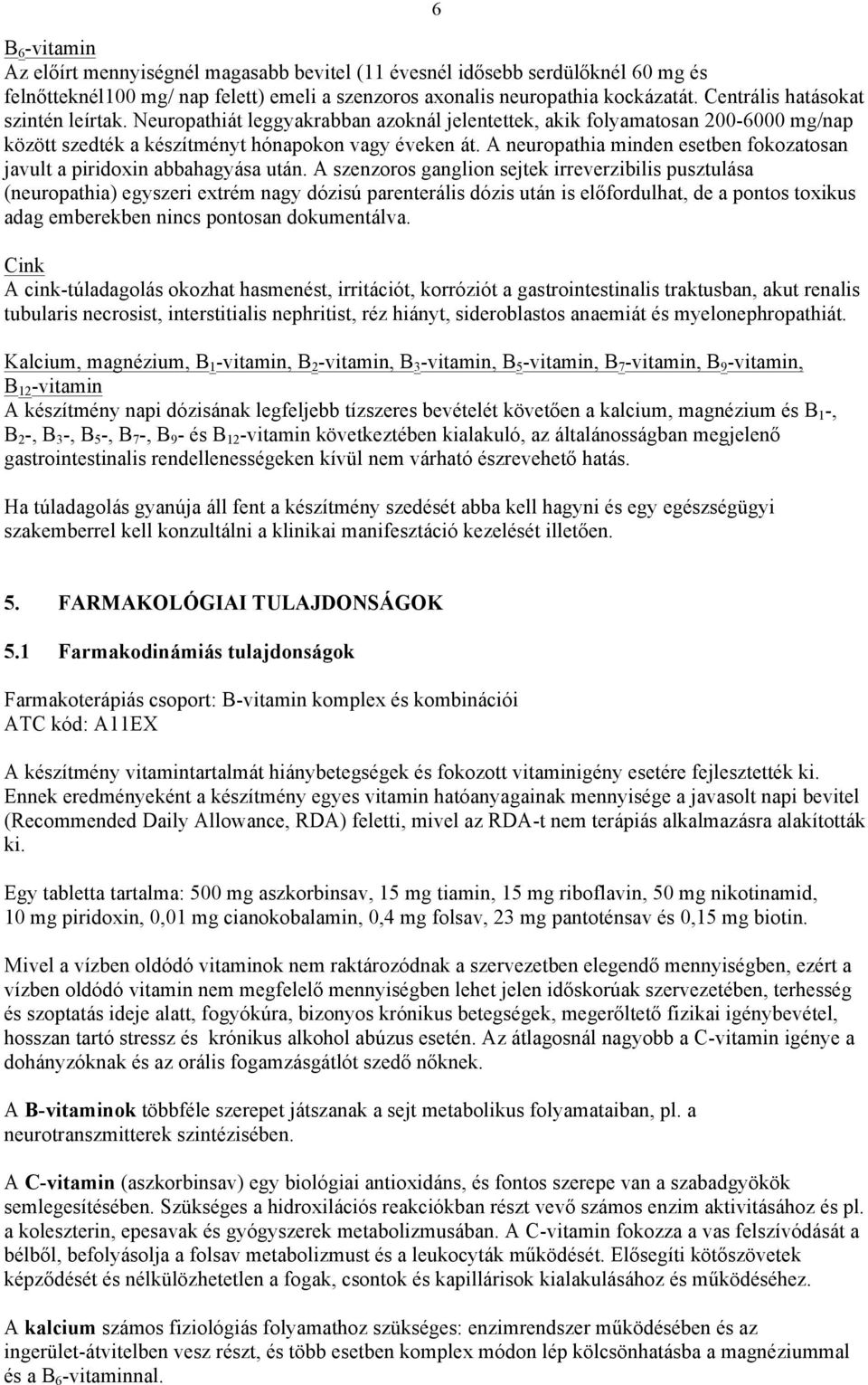 A neuropathia minden esetben fokozatosan javult a piridoxin abbahagyása után.