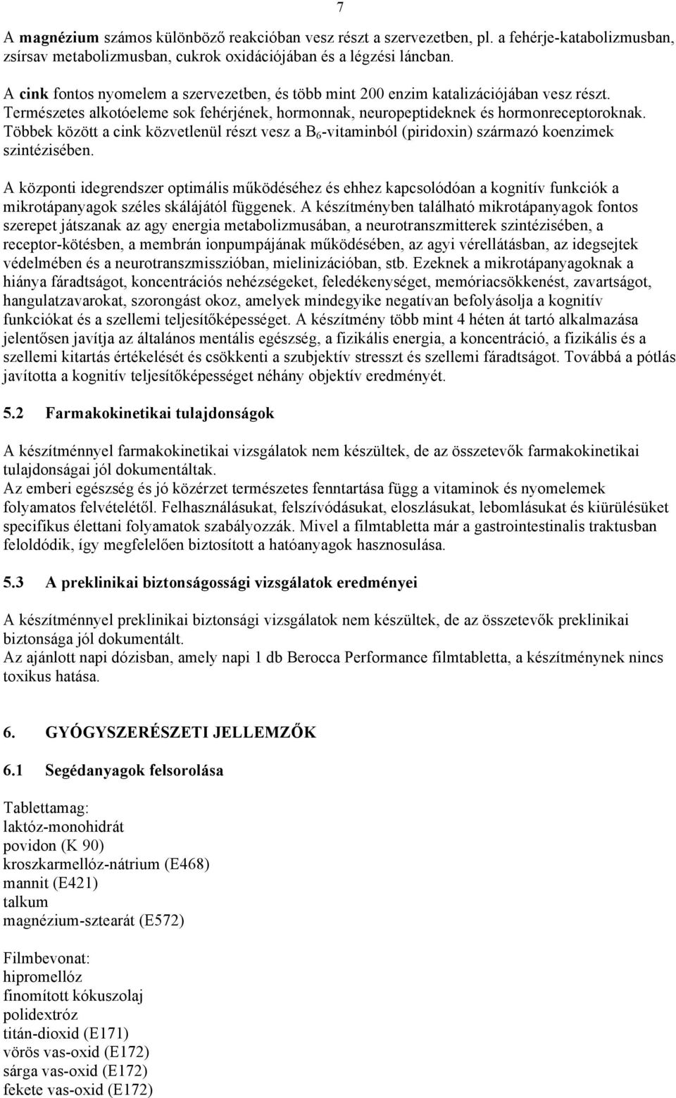 Többek között a cink közvetlenül részt vesz a B 6 -vitaminból (piridoxin) származó koenzimek szintézisében.