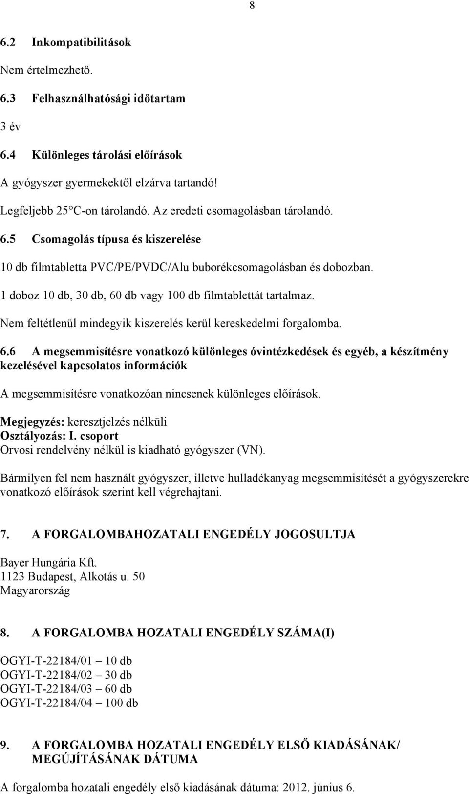 1 doboz 10 db, 30 db, 60 db vagy 100 db filmtablettát tartalmaz. Nem feltétlenül mindegyik kiszerelés kerül kereskedelmi forgalomba. 6.6 A megsemmisítésre vonatkozó különleges óvintézkedések és egyéb, a készítmény kezelésével kapcsolatos információk A megsemmisítésre vonatkozóan nincsenek különleges előírások.