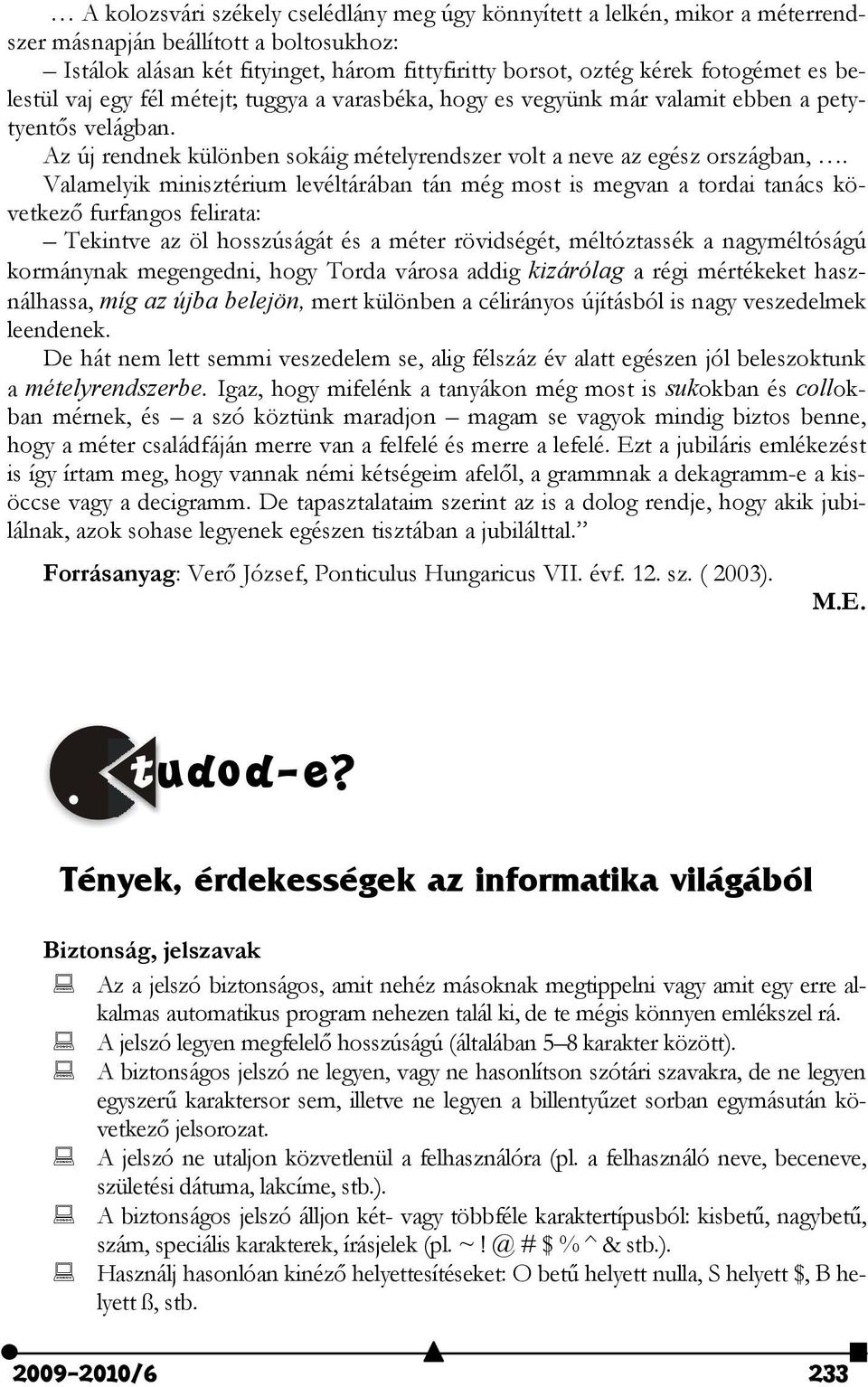 Valamelyik minisztérium levéltárában tán még most is megvan a tordai tanács következő furfangos felirata: Tekintve az öl hosszúságát és a méter rövidségét, méltóztassék a nagyméltóságú kormánynak