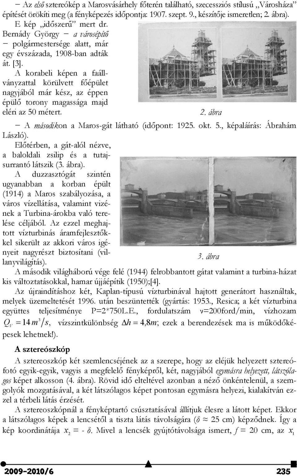 A korabeli képen a faállványzattal körülvett főépület nagyjából már kész, az éppen épülő torony magassága majd eléri az 5 métert. 2. ábra A másodikon a Maros-gát látható (időpont: 1925. okt. 5., képaláírás: Ábrahám László).