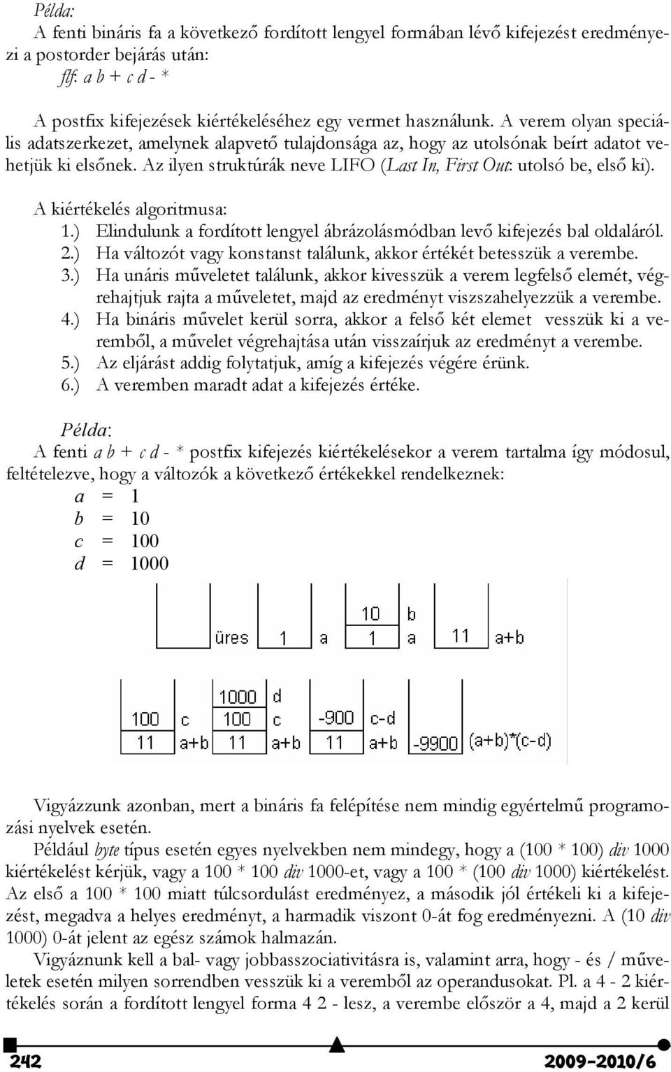 A kiértékelés algoritmusa: 1.) Elindulunk a fordított lengyel ábrázolásmódban levő kifejezés bal oldaláról. 2.) Ha változót vagy konstanst találunk, akkor értékét betesszük a verembe. 3.