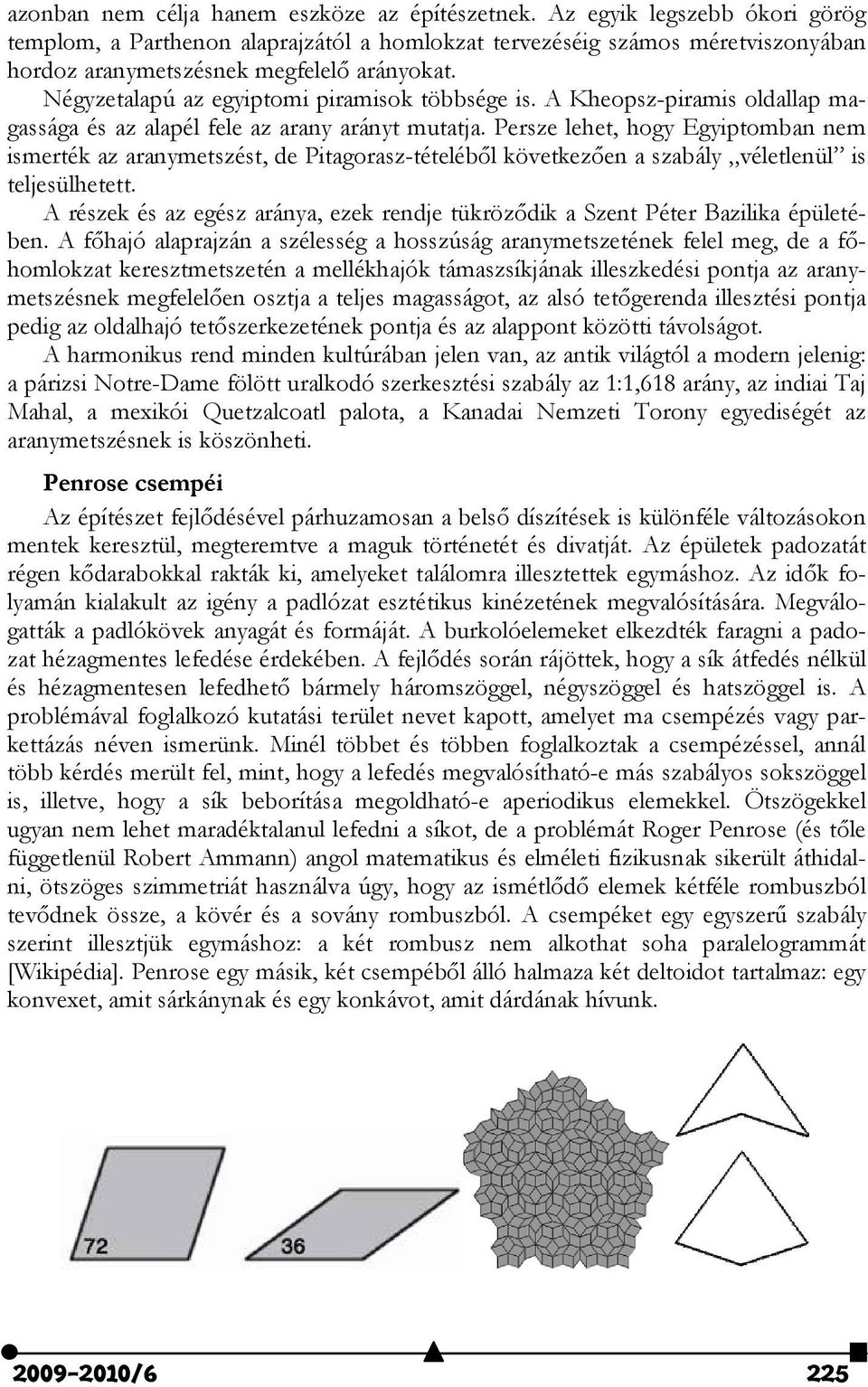 Négyzetalapú az egyiptomi piramisok többsége is. A Kheopsz-piramis oldallap magassága és az alapél fele az arany arányt mutatja.