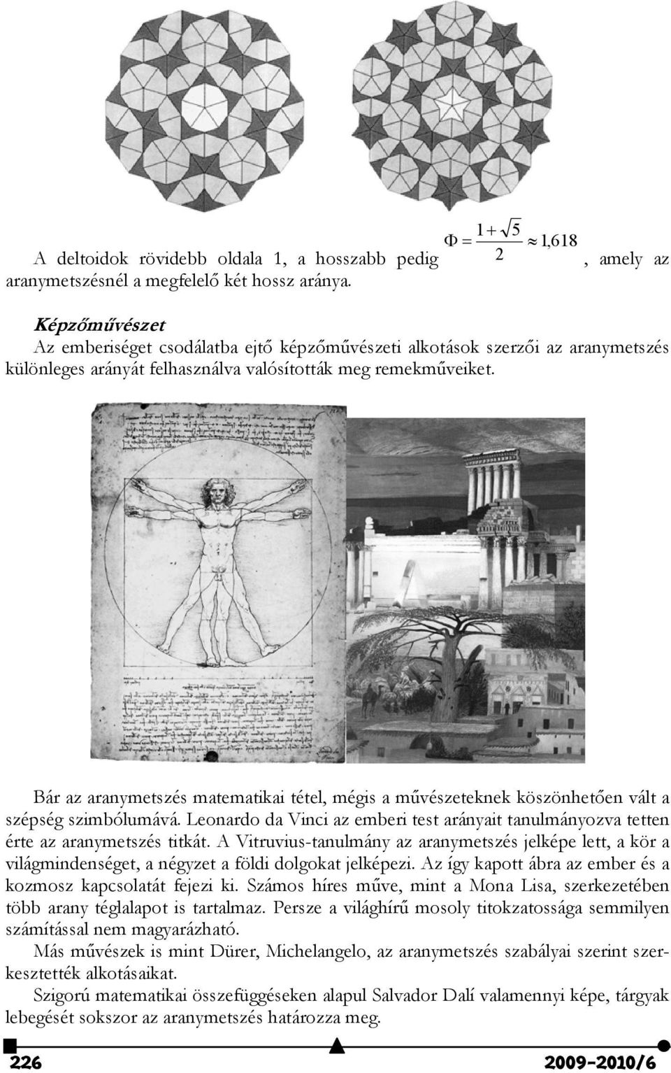 Bár az aranymetszés matematikai tétel, mégis a művészeteknek köszönhetően vált a szépség szimbólumává. Leonardo da Vinci az emberi test arányait tanulmányozva tetten érte az aranymetszés titkát.