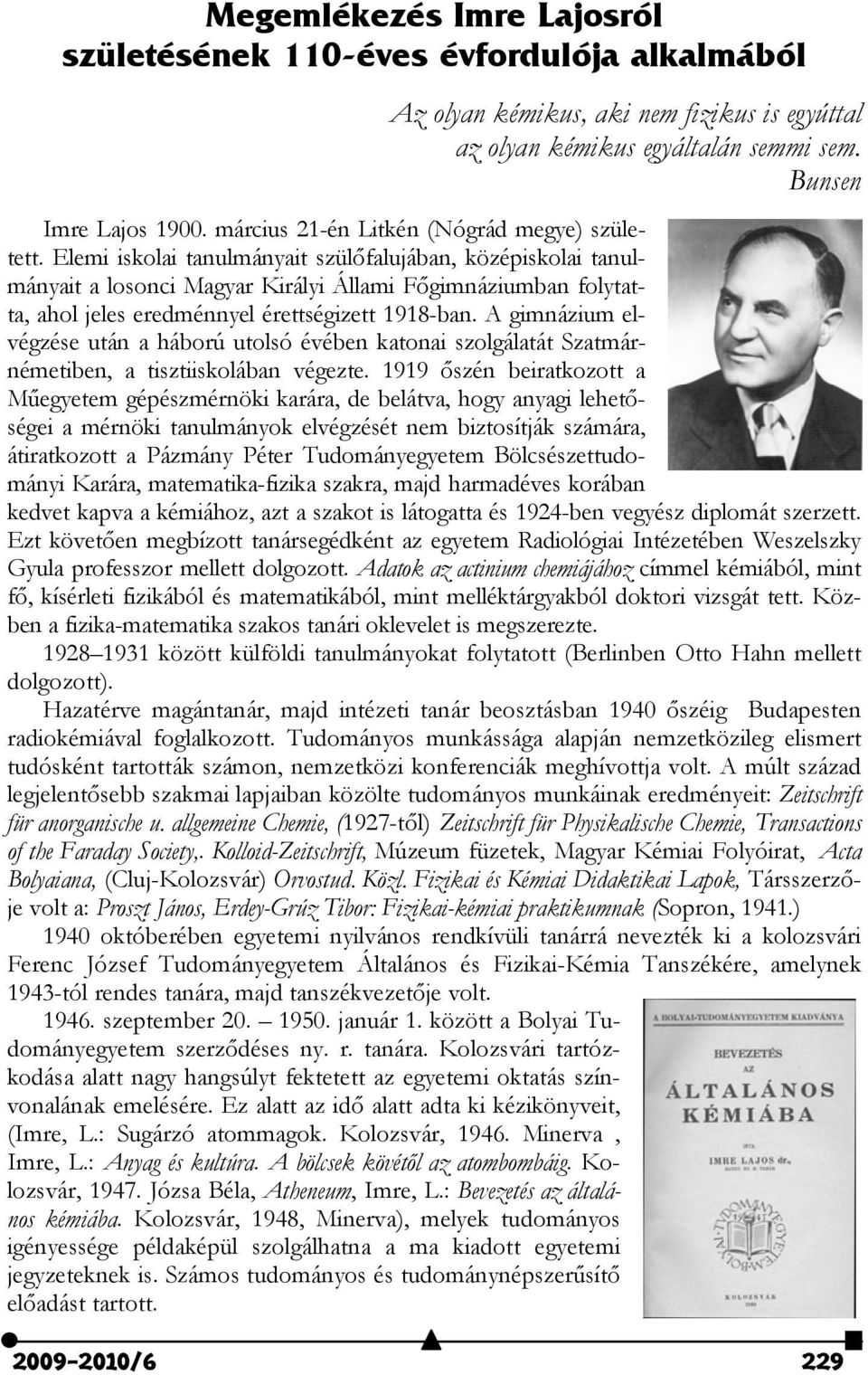 Elemi iskolai tanulmányait szülőfalujában, középiskolai tanulmányait a losonci Magyar Királyi Állami Főgimnáziumban folytatta, ahol jeles eredménnyel érettségizett 1918-ban.